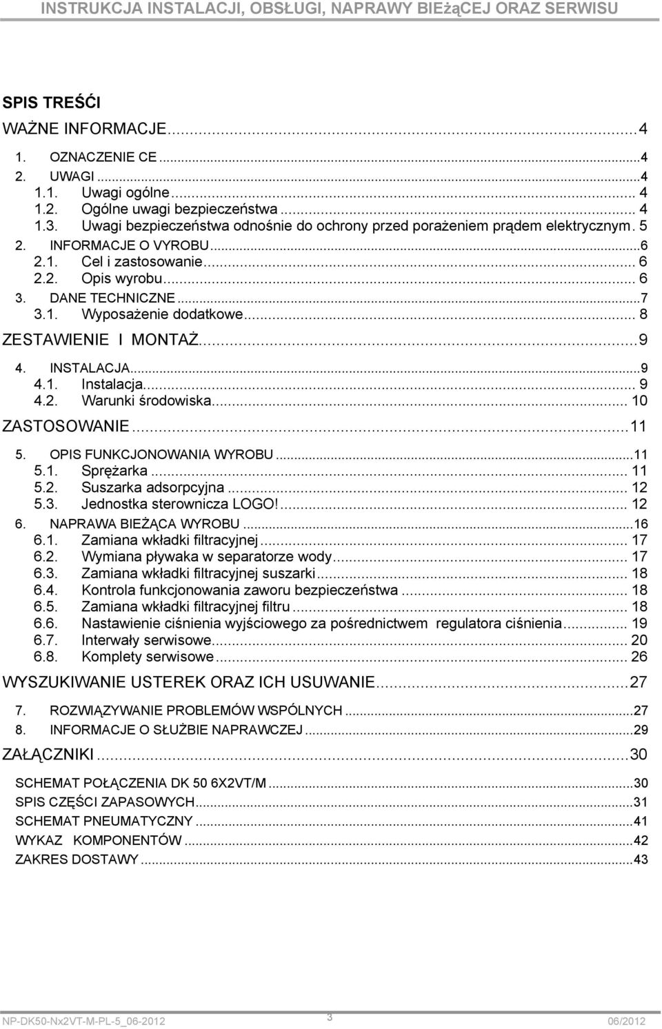 .. 10 ZASTOSOWANIE... 11 5. OPIS FUNKCJONOWANIA WYROBU... 11 5.1. Sprężarka... 11 5.2. Suszarka adsorpcyjna... 12 5.. Jednostka sterownicza LOGO!... 12 6. NAPRAWA BIEŻĄCA WYROBU... 16 6.1. Zamiana wkładki filtracyjnej.