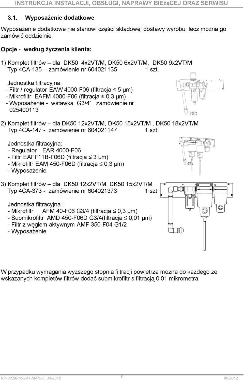 Jednostka filtracyjna: - Filtr / regulator EAW 4000-F06 (filtracja 5 µm) - ikrofiltr EAF 4000-F06 (filtracja 0, µm) - Wyposażenie - wstawka G/4 zamówienie nr 02540011 2) Komplet filtrów dla DK50