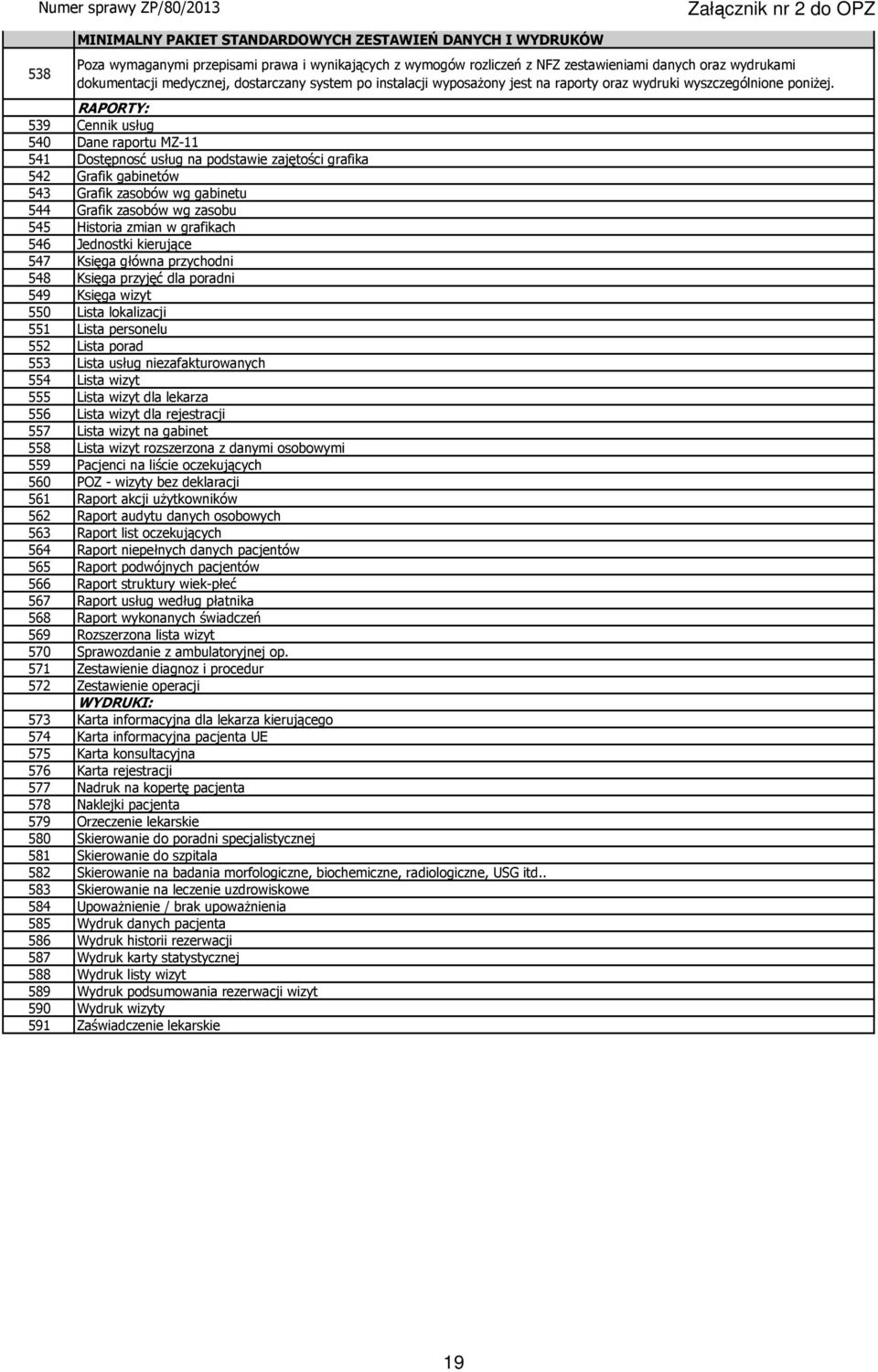 RAPORTY: 539 Cennik usług 540 Dane raportu MZ-11 541 Dostępnosć usług na podstawie zajętości grafika 542 Grafik gabinetów 543 Grafik zasobów wg gabinetu 544 Grafik zasobów wg zasobu 545 Historia