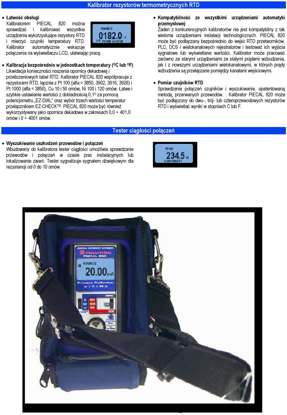 Kalibracja bezpośrednio w jednostkach temperatury ( O C lub O F) Likwidacja konieczności noszenia opornicy dekadowej i przeliczeniowych tabel RTD.