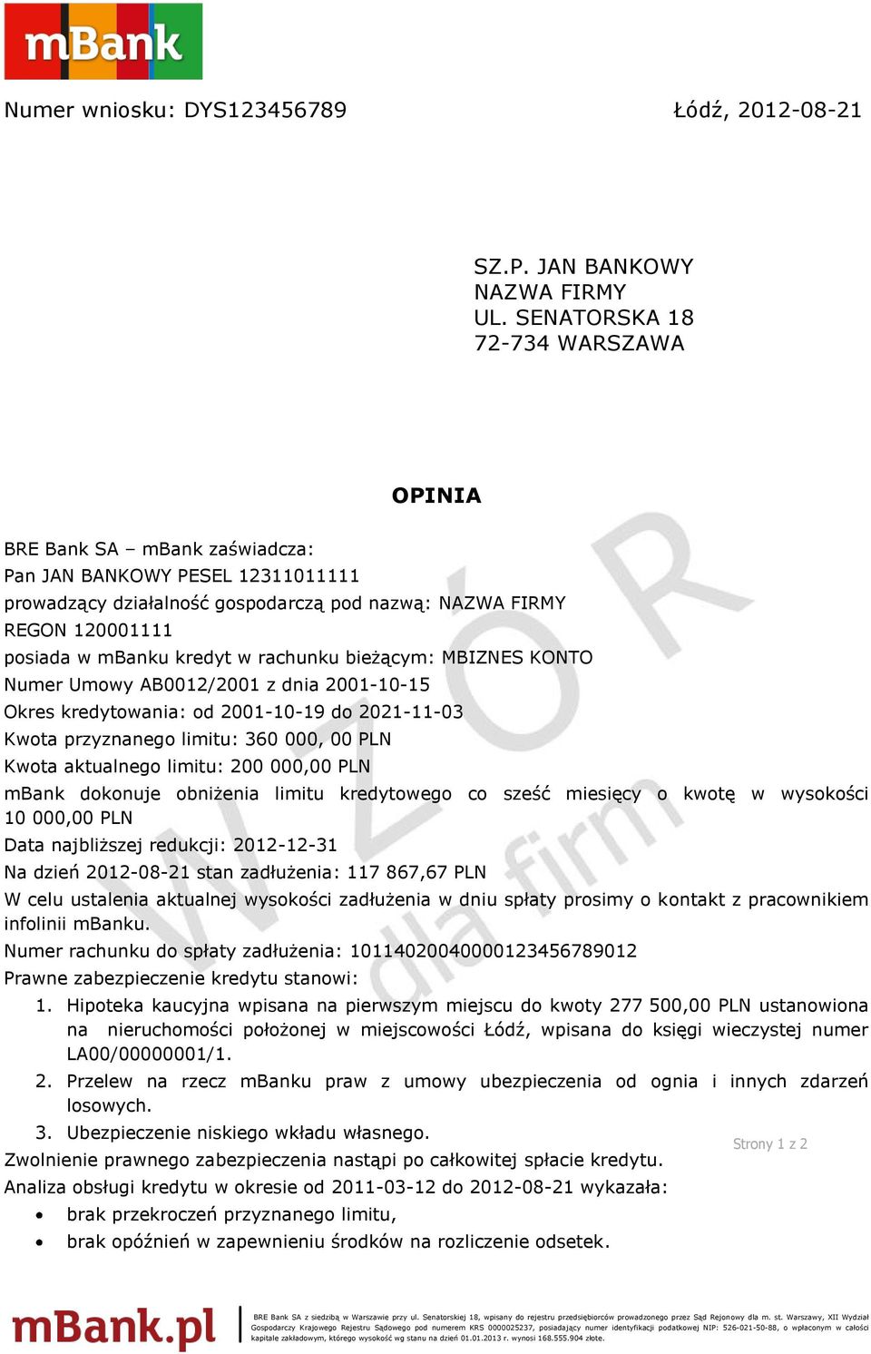 w rachunku bieżącym: MBIZNES KONTO Numer Umowy AB0012/2001 z dnia 2001-10-15 Okres kredytowania: od 2001-10-19 do 2021-11-03 Kwota przyznanego limitu: 360 000, 00 PLN Kwota aktualnego limitu: 200