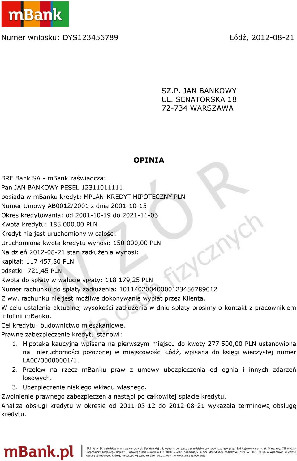 Okres kredytowania: od 2001-10-19 do 2021-11-03 Kwota kredytu: 185 000,00 PLN Kredyt nie jest uruchomiony w całości.