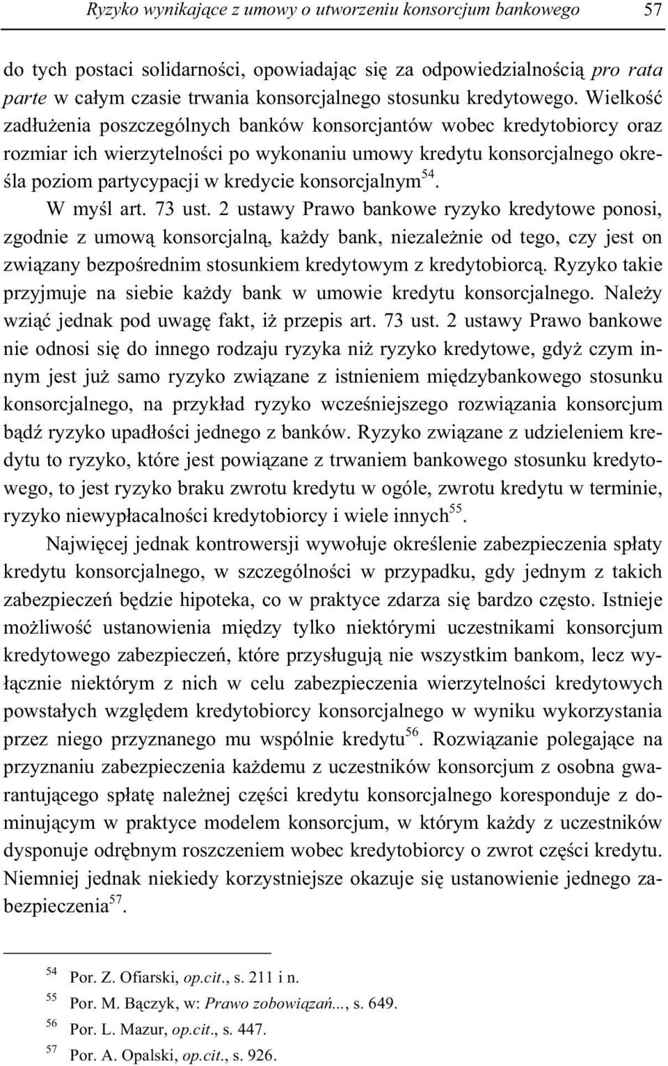 Wielko zad u enia poszczególnych banków konsorcjantów wobec kredytobiorcy oraz rozmiar ich wierzytelno ci po wykonaniu umowy kredytu konsorcjalnego okre- la poziom partycypacji w kredycie