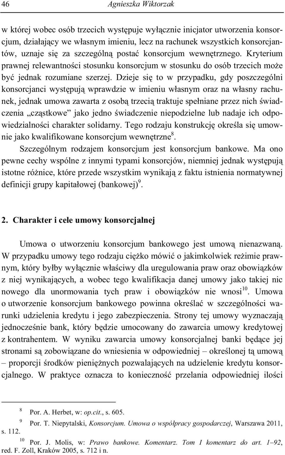 Dzieje si to w przypadku, gdy poszczególni konsorcjanci wyst puj wprawdzie w imieniu w asnym oraz na w asny rachunek, jednak umowa zawarta z osob trzeci traktuje spe niane przez nich wiadczenia cz