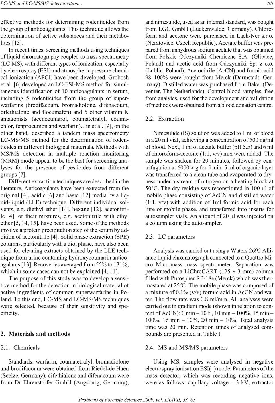 In re cent times, screen ing meth ods us ing tech niques of liquid chromatography coupled to mass spectrometry (LC-MS), with dif fer ent types of ion iza tion, es pe cially by electrospray (ESI) and