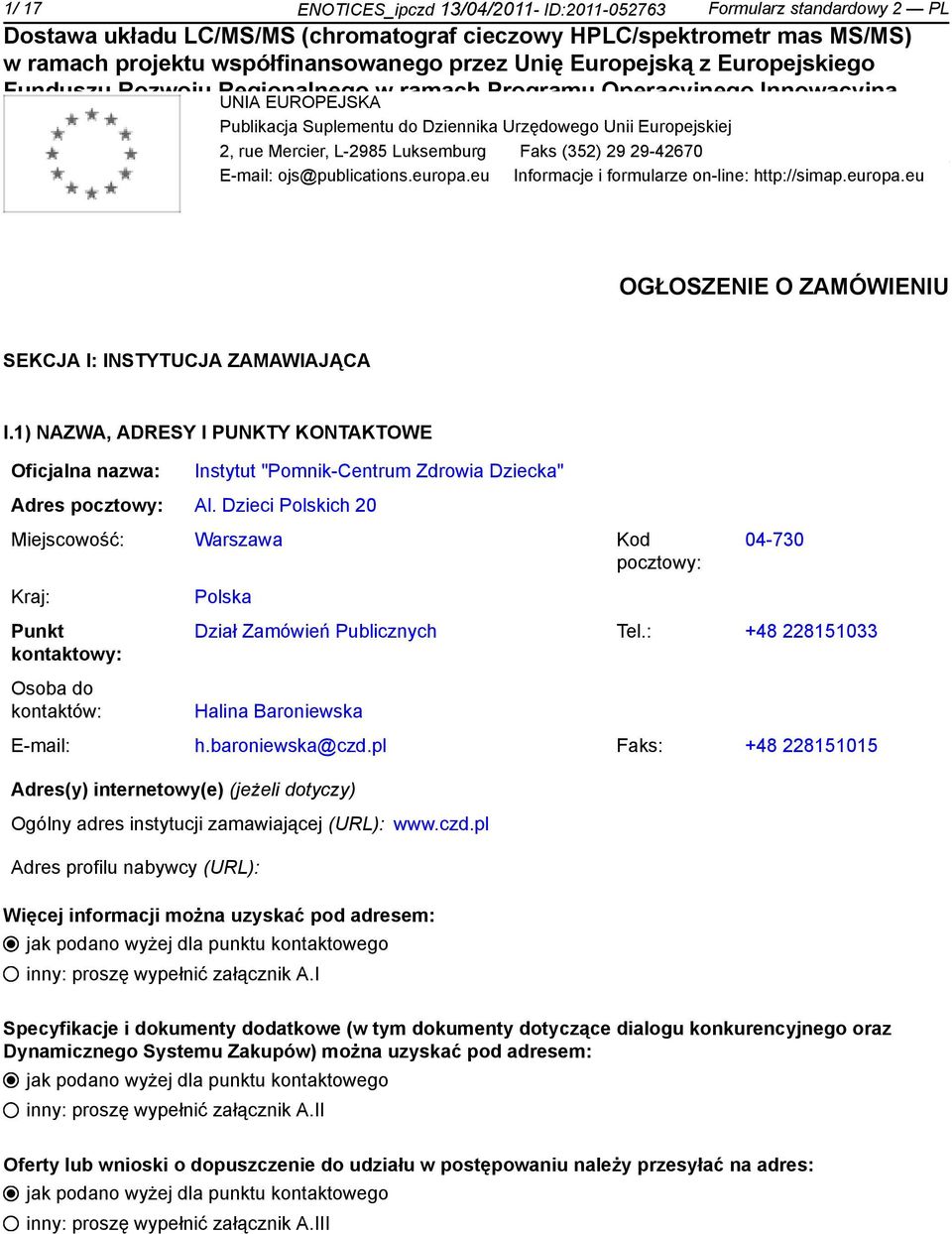 eu Informacje i formularze on-line: http://simap.europa.eu OGŁOSZENIE O ZAMÓWIENIU SEKCJA I: INSTYTUCJA ZAMAWIAJĄCA I.1) NAZWA, ADRESY I PUNKTY KONTAKTOWE Oficjalna nazwa: Adres pocztowy: Al.