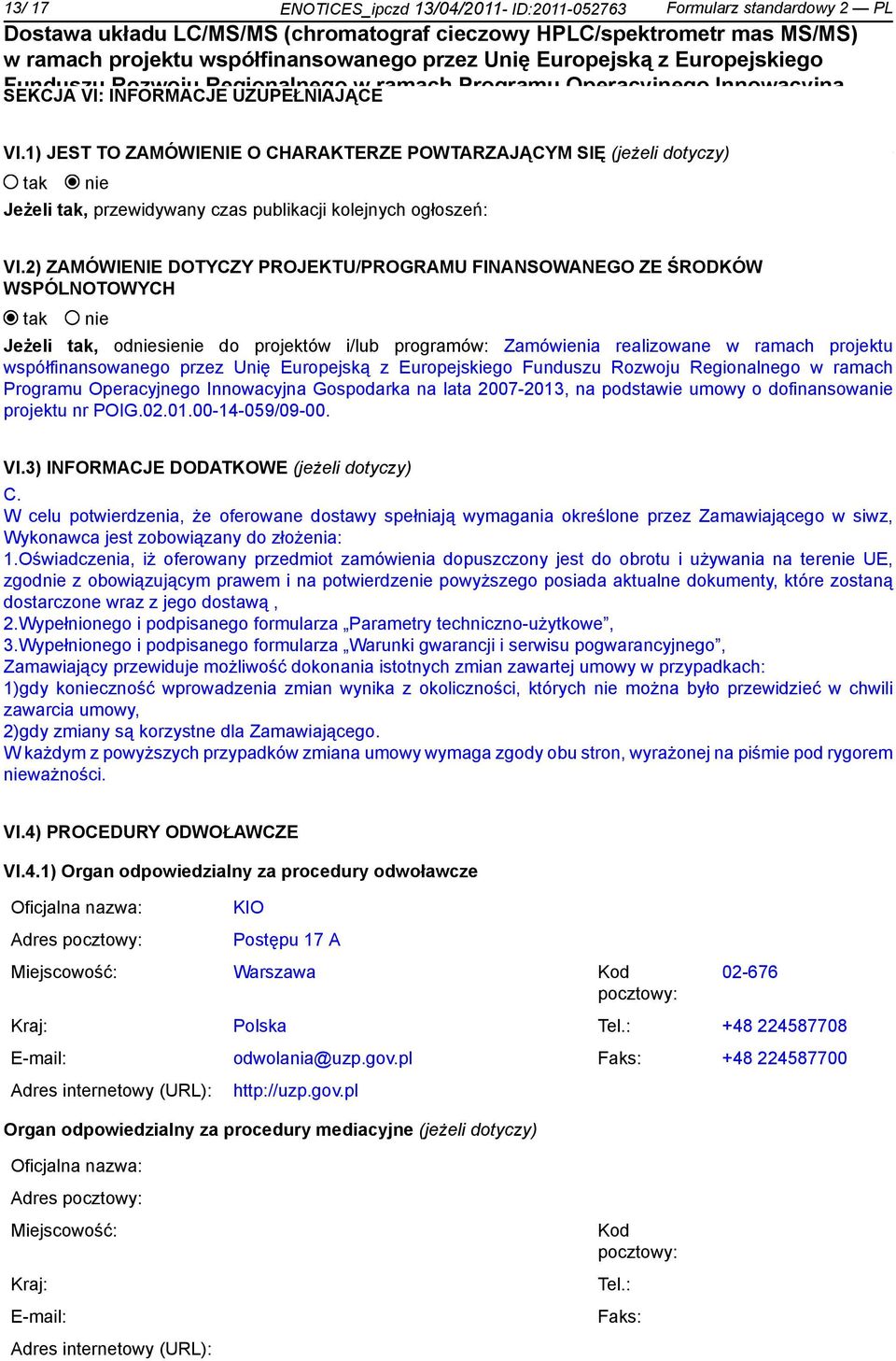 2) ZAMÓWIENIE DOTYCZY PROJEKTU/PROGRAMU FINANSOWANEGO ZE ŚRODKÓW WSPÓLNOTOWYCH Jeżeli, odsie do projektów i/lub programów: Zamówienia realizowane w ramach projektu współfinansowanego przez Unię