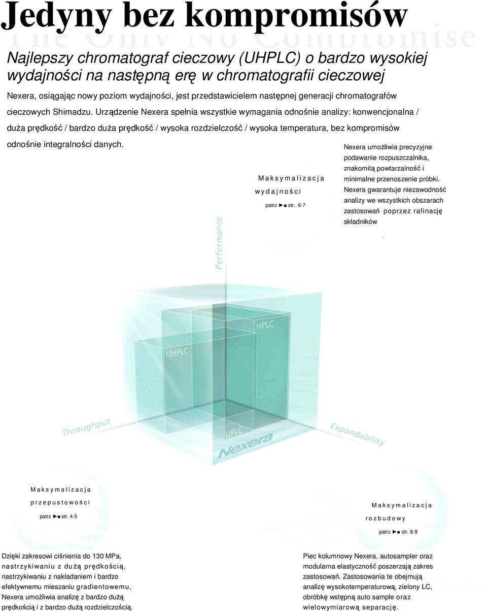 Urządzenie Nexera spełnia wszystkie wymagania odnośnie analizy: konwencjonalna / duŝa prędkość / bardzo duŝa prędkość / wysoka rozdzielczość / wysoka temperatura, bez kompromisów odnośnie