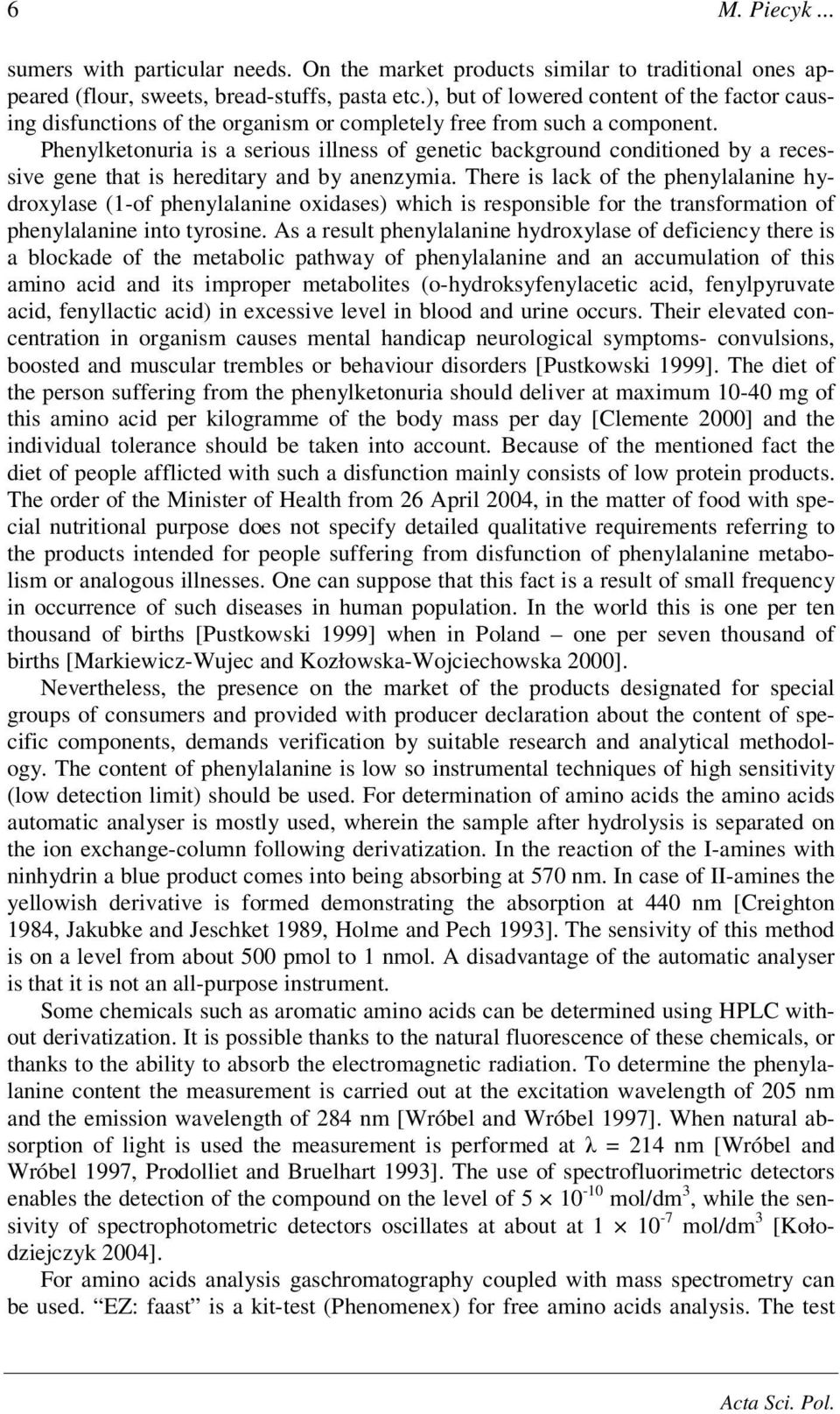 Phenylketonuria is a serious illness of enetic backround conditioned by a recessive ene that is hereditary and by anenzymia.