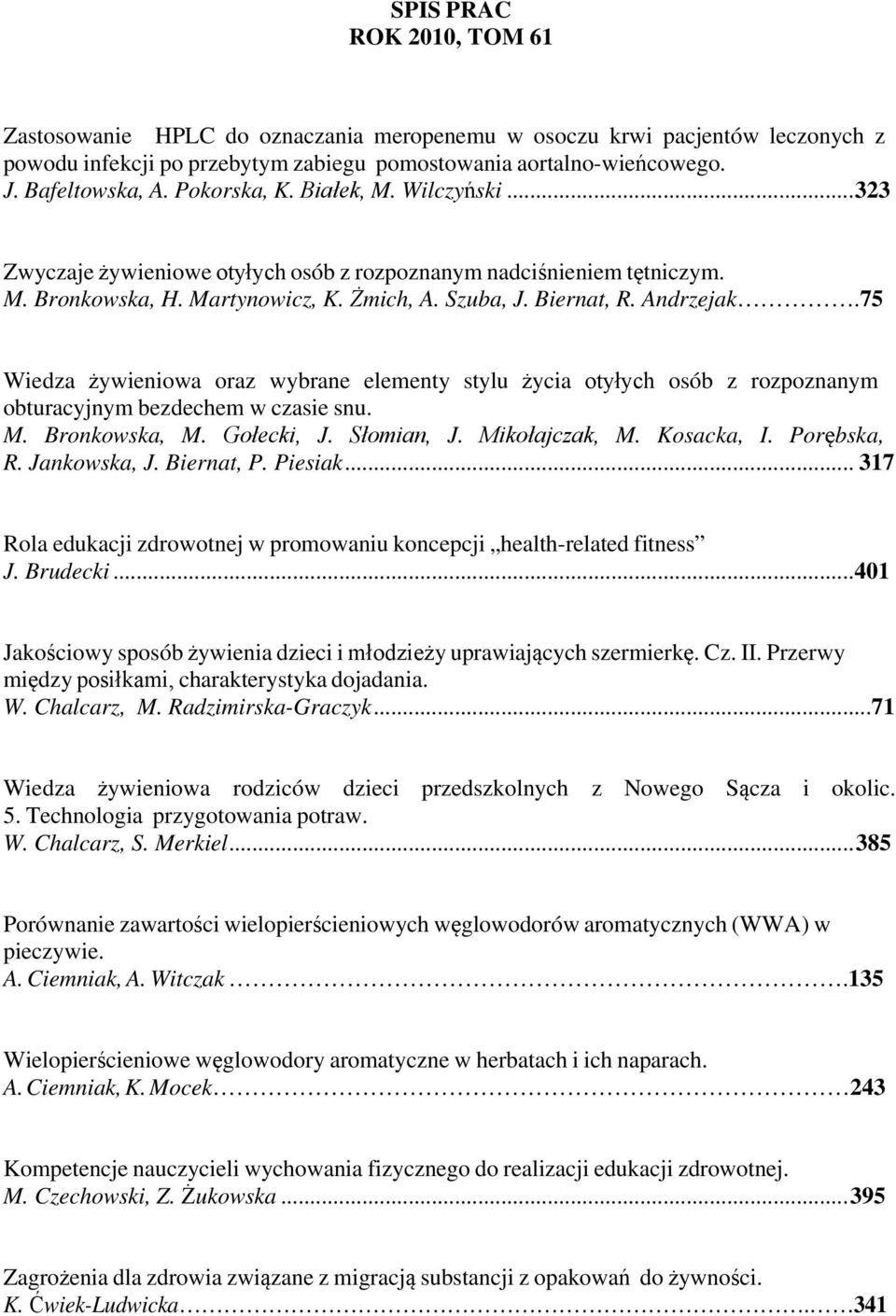 75 Wiedza żywieniowa oraz wybrane elementy stylu życia otyłych osób z rozpoznanym obturacyjnym bezdechem w czasie snu. M. Bronkowska, M. Gołecki, J. Słomian, J. Mikołajczak, M. Kosacka, I.