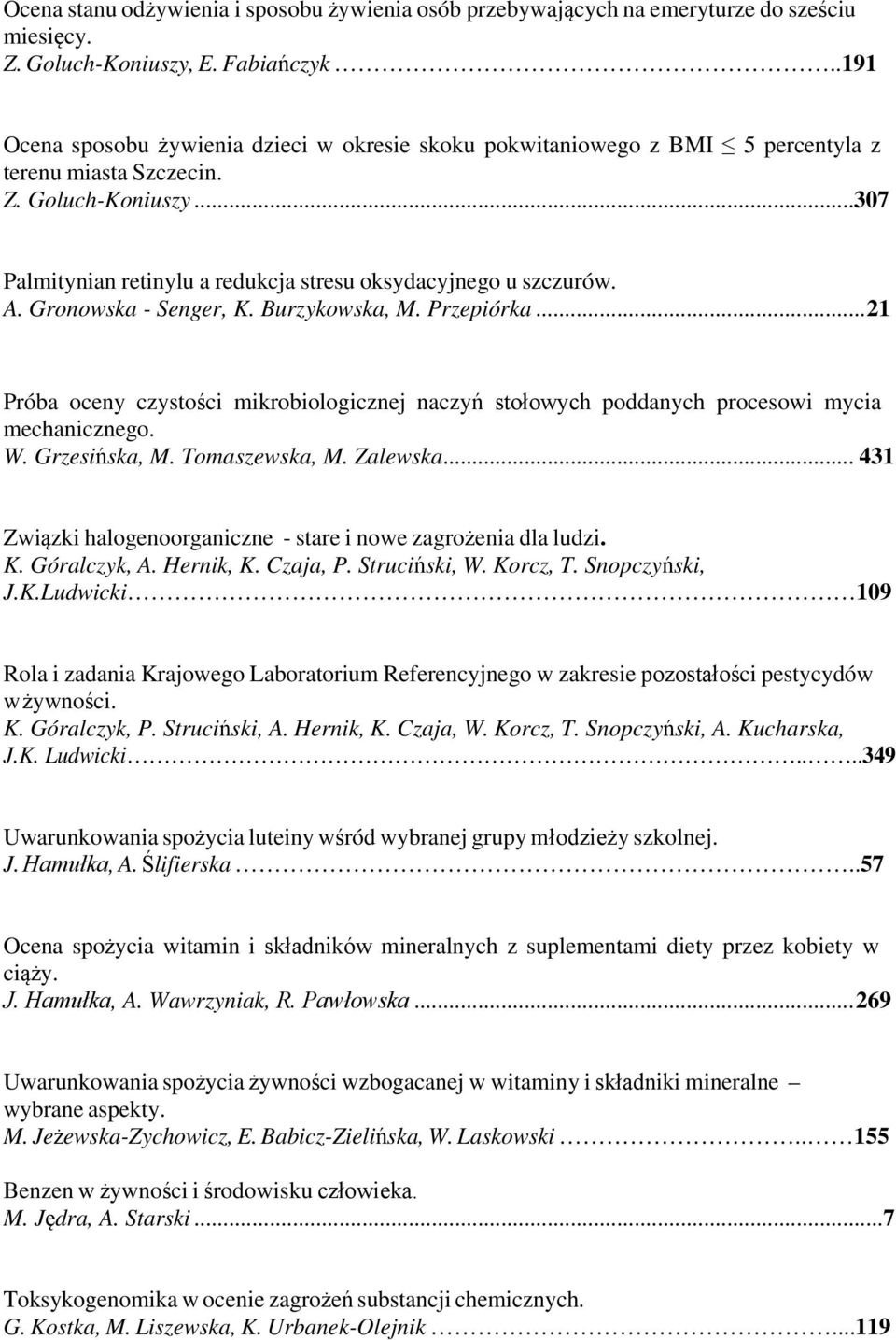 A. Gronowska - Senger, K. Burzykowska, M. Przepiórka... 21 Próba oceny czystości mikrobiologicznej naczyń stołowych poddanych procesowi mycia mechanicznego. W. Grzesińska, M. Tomaszewska, M. Zalewska.