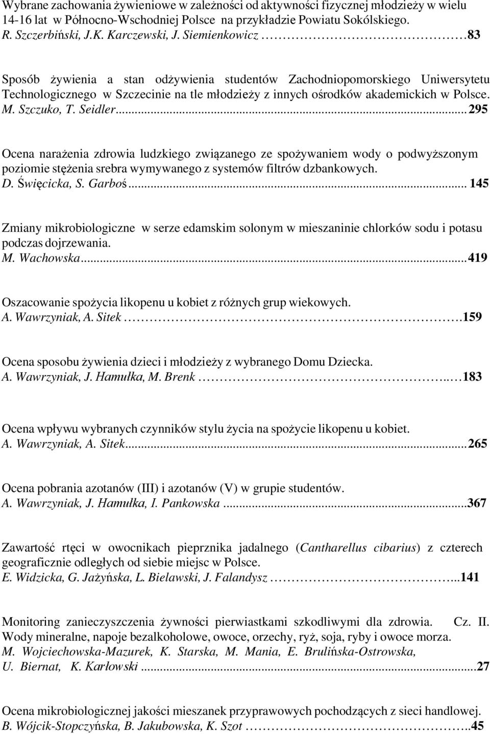 Seidler... 295 Ocena narażenia zdrowia ludzkiego związanego ze spożywaniem wody o podwyższonym poziomie stężenia srebra wymywanego z systemów filtrów dzbankowych. D. Święcicka, S. Garboś.