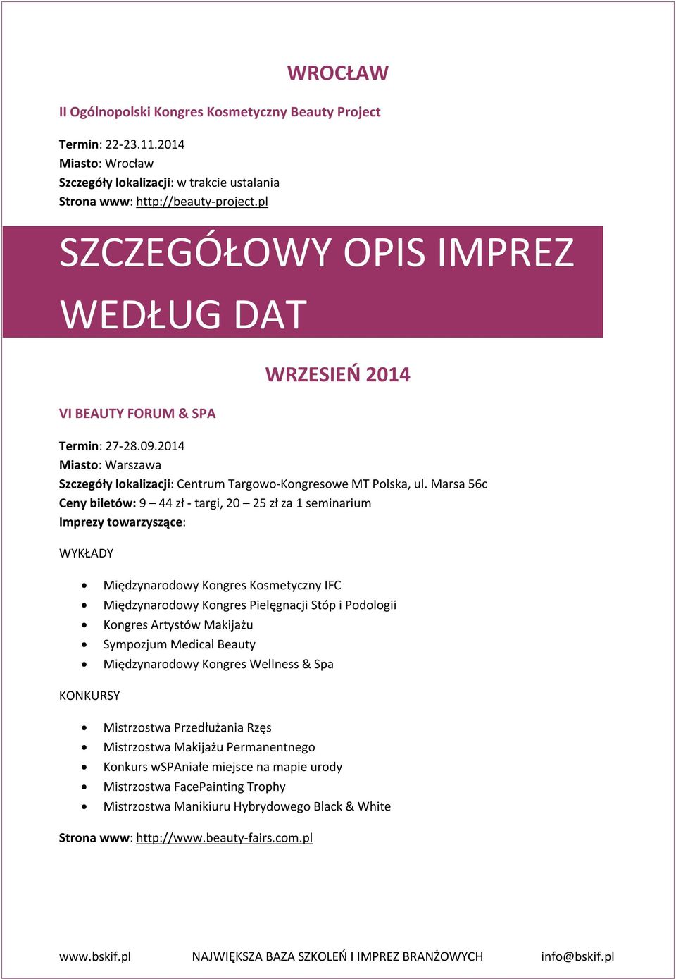 Marsa 56c Ceny biletów: 9 44 zł - targi, 20 25 zł za 1 seminarium Imprezy towarzyszące: WYKŁADY Międzynarodowy Kongres Kosmetyczny IFC Międzynarodowy Kongres Pielęgnacji Stóp i Podologii Kongres