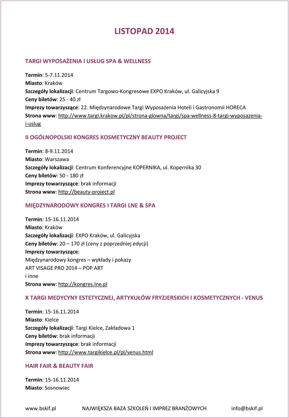 pl/pl/strona-glowna/targi/spa-wellness-8-targi-wyposazeniai-uslug II OGÓLNOPOLSKI KONGRES KOSMETYCZNY BEAUTY PROJECT Termin: 8-9.11.2014 Szczegóły lokalizacji: Centrum Konferencyjne KOPERNIKA, ul.