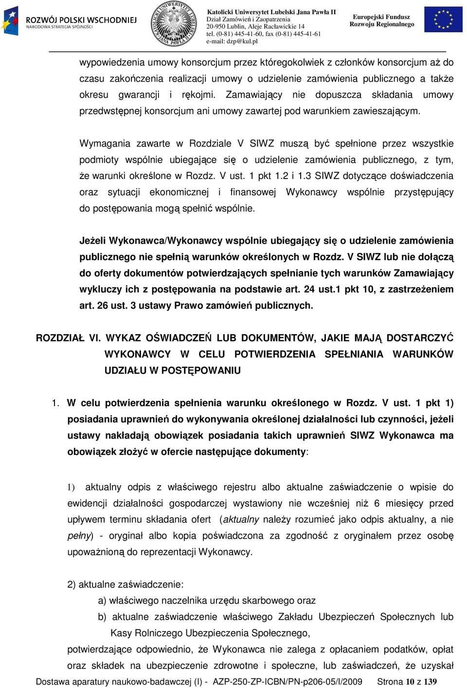 Wymagania zawarte w Rozdziale V SIWZ muszą być spełnione przez wszystkie podmioty wspólnie ubiegające się o udzielenie zamówienia publicznego, z tym, Ŝe warunki określone w Rozdz. V ust. 1 pkt 1.