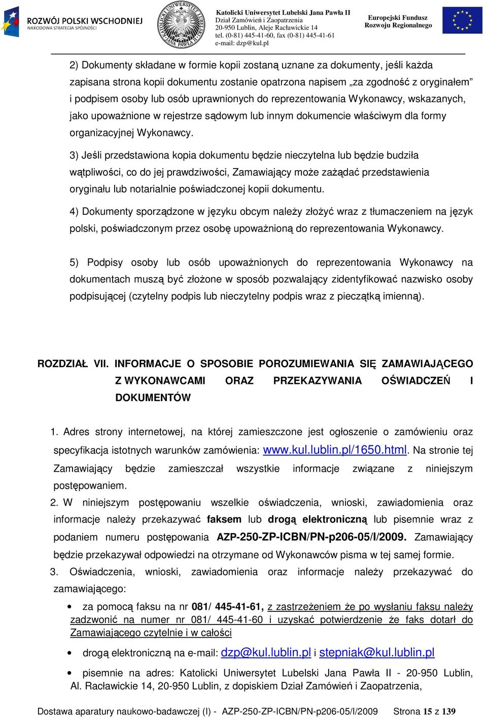 3) Jeśli przedstawiona kopia dokumentu będzie nieczytelna lub będzie budziła wątpliwości, co do jej prawdziwości, Zamawiający moŝe zaŝądać przedstawienia oryginału lub notarialnie poświadczonej kopii