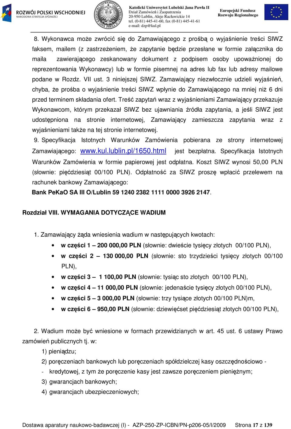 Zamawiający niezwłocznie udzieli wyjaśnień, chyba, Ŝe prośba o wyjaśnienie treści SIWZ wpłynie do Zamawiającego na mniej niŝ 6 dni przed terminem składania ofert.