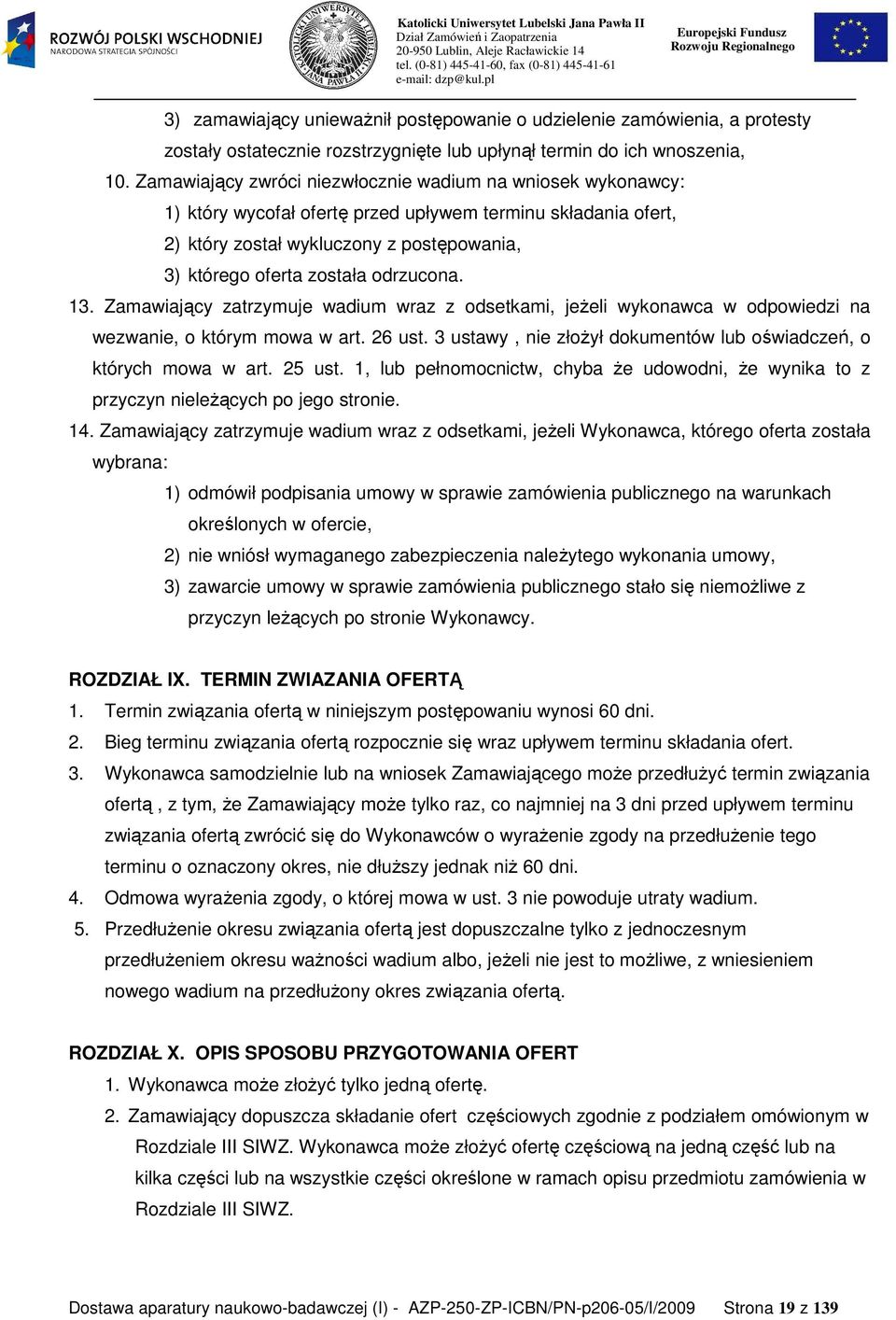 odrzucona. 13. Zamawiający zatrzymuje wadium wraz z odsetkami, jeŝeli wykonawca w odpowiedzi na wezwanie, o którym mowa w art. 26 ust.