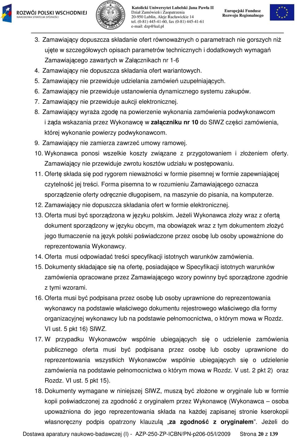 Zamawiający nie przewiduje ustanowienia dynamicznego systemu zakupów. 7. Zamawiający nie przewiduje aukcji elektronicznej. 8.