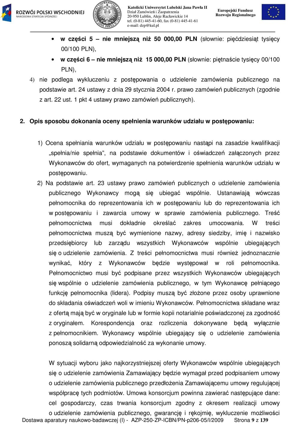 2. Opis sposobu dokonania oceny spełnienia warunków udziału w postępowaniu: 1) Ocena spełniania warunków udziału w postępowaniu nastąpi na zasadzie kwalifikacji spełnia/nie spełnia, na podstawie