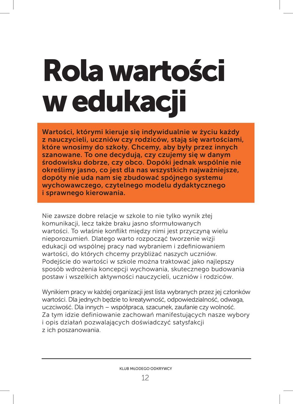 Dopóki jednak wspólnie nie określimy jasno, co jest dla nas wszystkich najważniejsze, dopóty nie uda nam się zbudować spójnego systemu wychowawczego, czytelnego modelu dydaktycznego i sprawnego