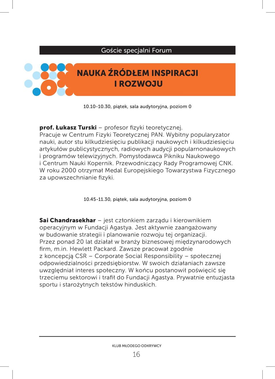 Pomysłodawca Pikniku Naukowego i Centrum Nauki Kopernik. Przewodniczący Rady Programowej CNK. W roku 2000 otrzymał Medal Europejskiego Towarzystwa Fizycznego za upowszechnianie fizyki. 10.45-11.