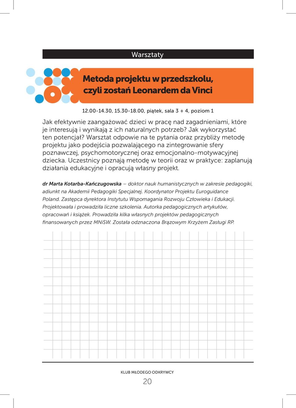 Warsztat odpowie na te pytania oraz przybliży metodę projektu jako podejścia pozwalającego na zintegrowanie sfery poznawczej, psychomotorycznej oraz emocjonalno-motywacyjnej dziecka.