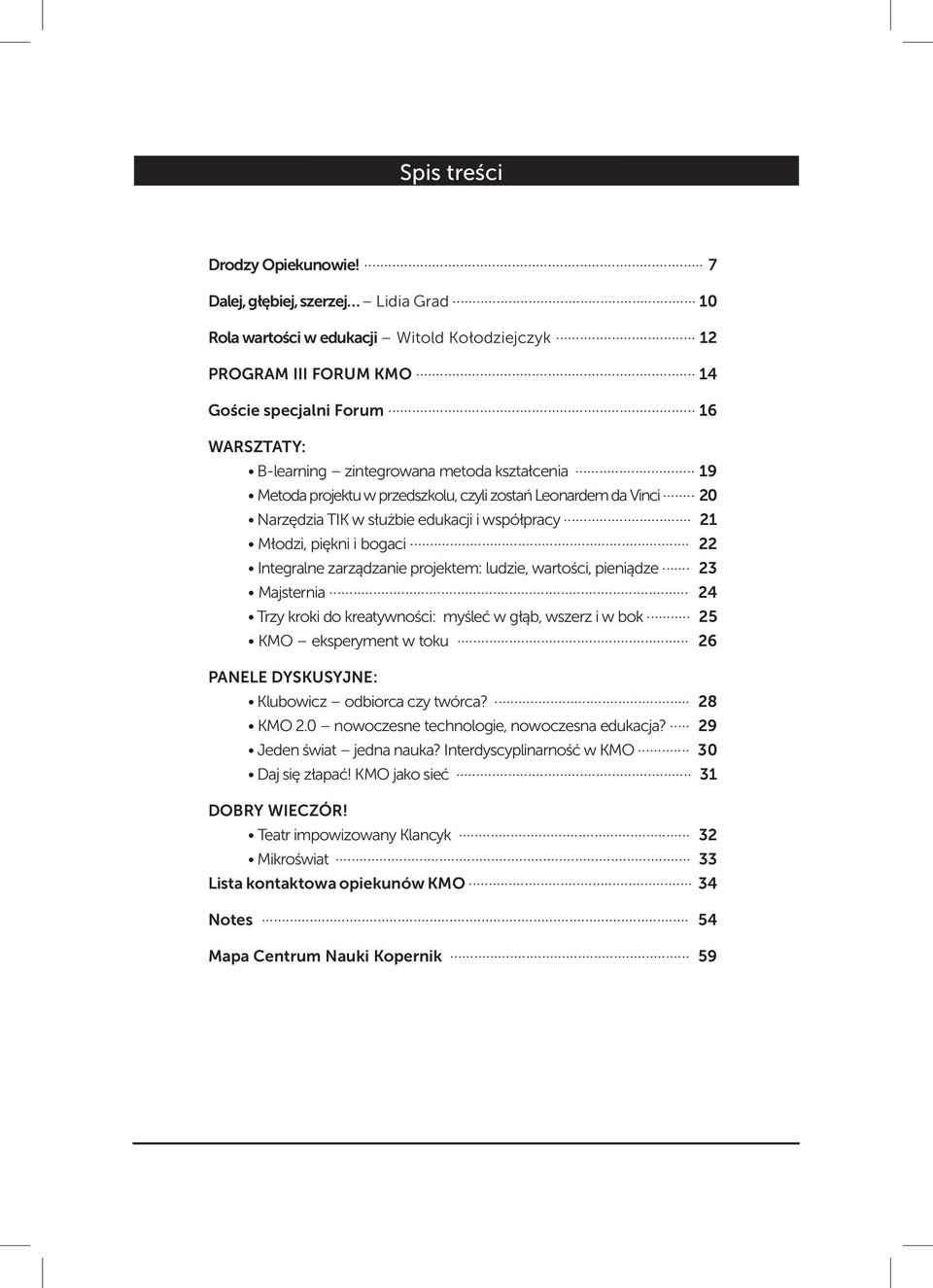 .. 21 Młodzi, piękni i bogaci... 22 Integralne zarządzanie projektem: ludzie, wartości, pieniądze... 23 Majsternia... 24 Trzy kroki do kreatywności: myśleć w głąb, wszerz i w bok.