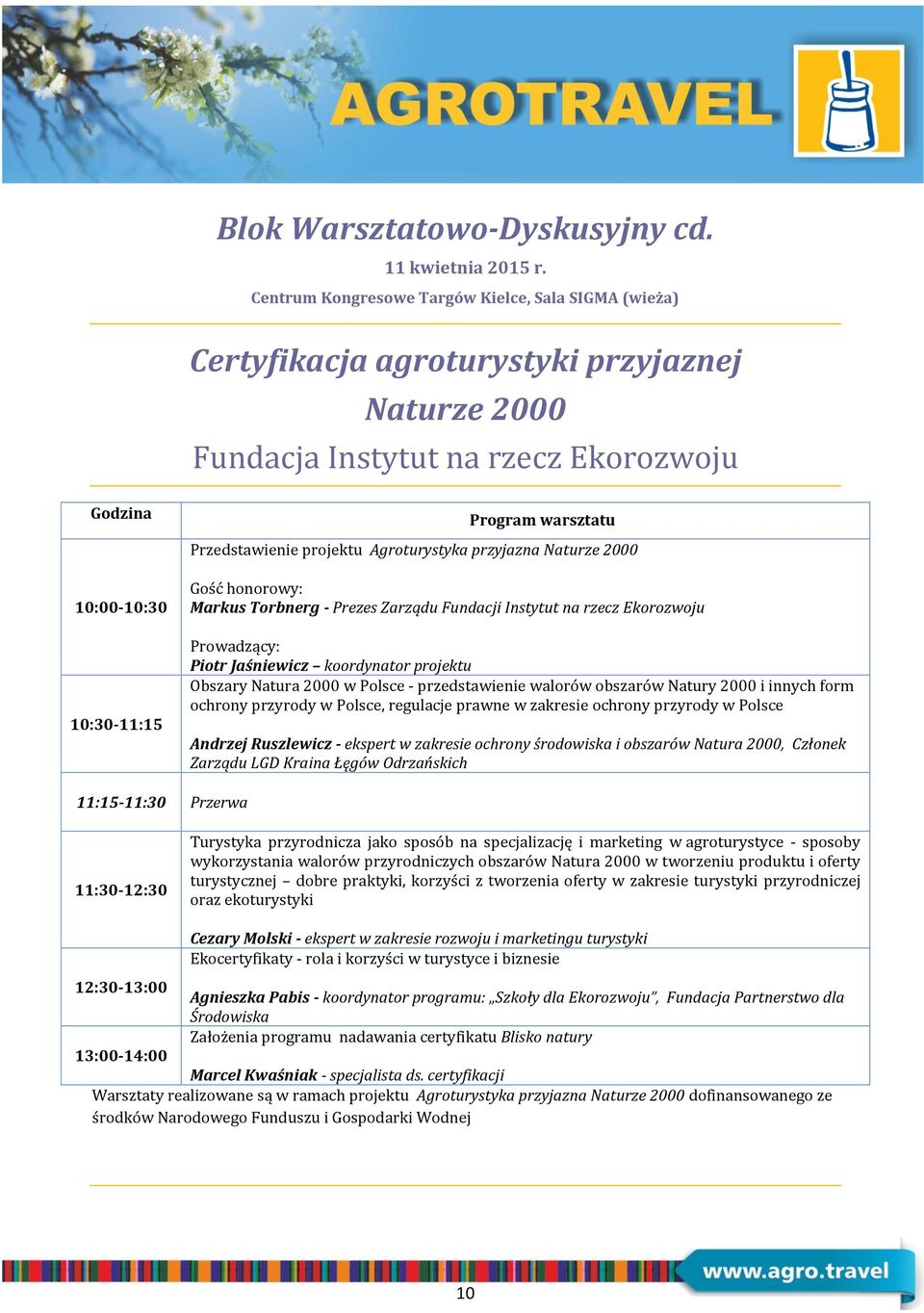 Przedstawienie projektu Agroturystyka przyjazna Naturze 2000 Gość honorowy: Markus Torbnerg - Prezes Zarządu Fundacji Instytut na rzecz Ekorozwoju Prowadzący: Piotr Jaśniewicz koordynator projektu