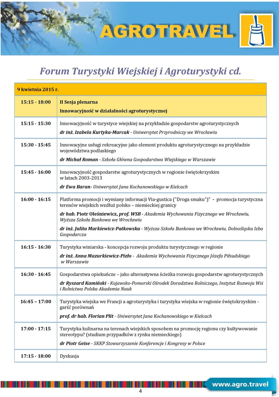 Izabela Kurtyka-Marcak - Uniwersytet Przyrodniczy we Wrocławiu 15:30-15:45 Innowacyjne usługi rekreacyjne jako element produktu agroturystycznego na przykładzie województwa podlaskiego dr Michał