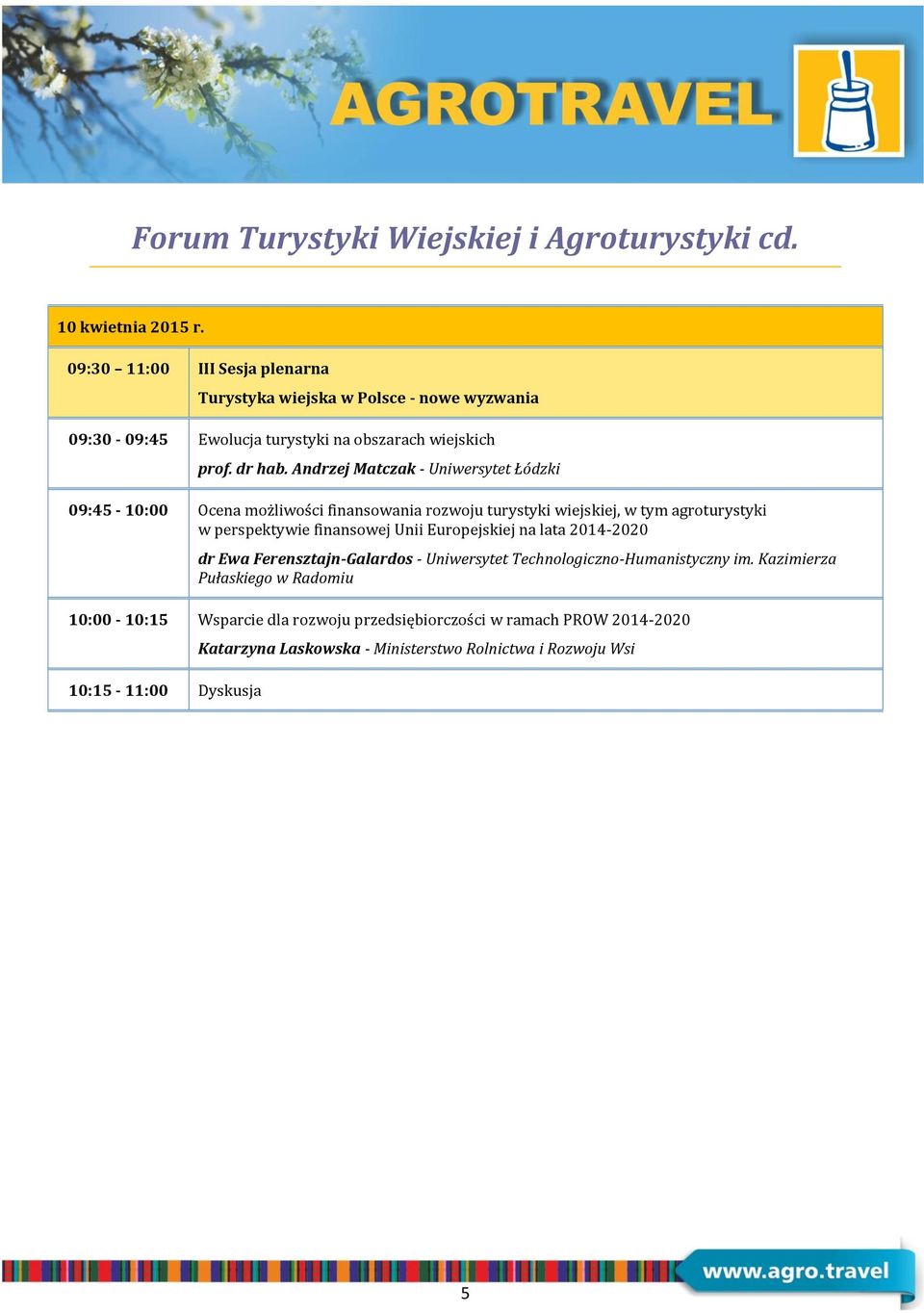 Andrzej Matczak - Uniwersytet Łódzki 09:45-10:00 Ocena możliwości finansowania rozwoju turystyki wiejskiej, w tym agroturystyki w perspektywie finansowej Unii