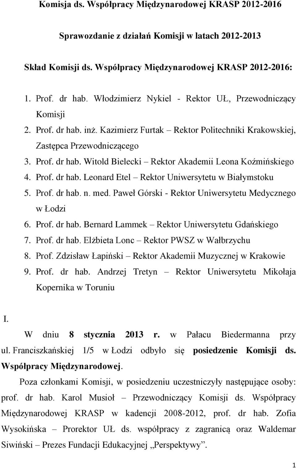 Prof. dr hab. Leonard Etel Rektor Uniwersytetu w Białymstoku 5. Prof. dr hab. n. med. Paweł Górski - Rektor Uniwersytetu Medycznego w Łodzi 6. Prof. dr hab. Bernard Lammek Rektor Uniwersytetu Gdańskiego 7.