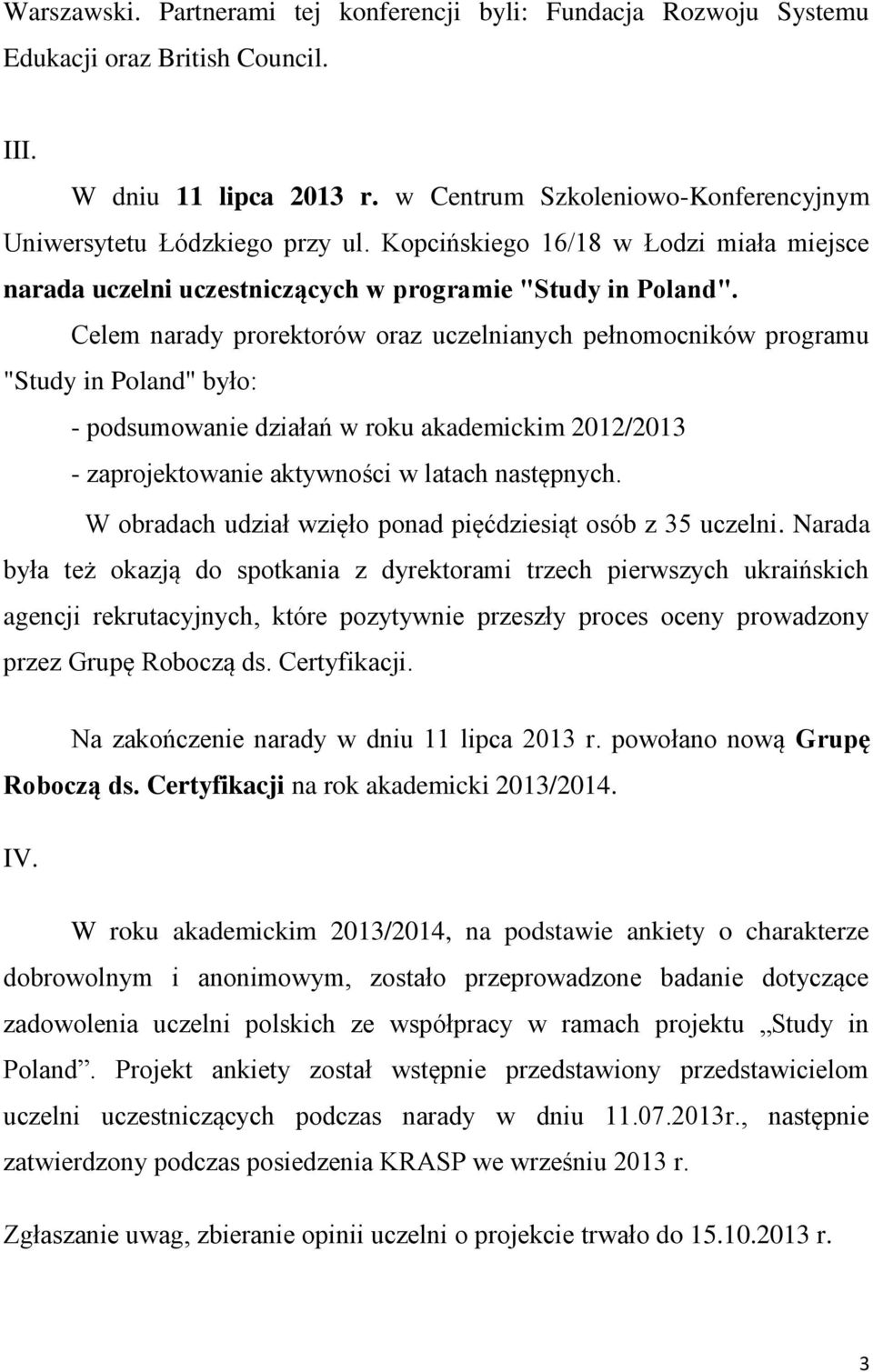 Celem narady prorektorów oraz uczelnianych pełnomocników programu "Study in Poland" było: - podsumowanie działań w roku akademickim 2012/2013 - zaprojektowanie aktywności w latach następnych.