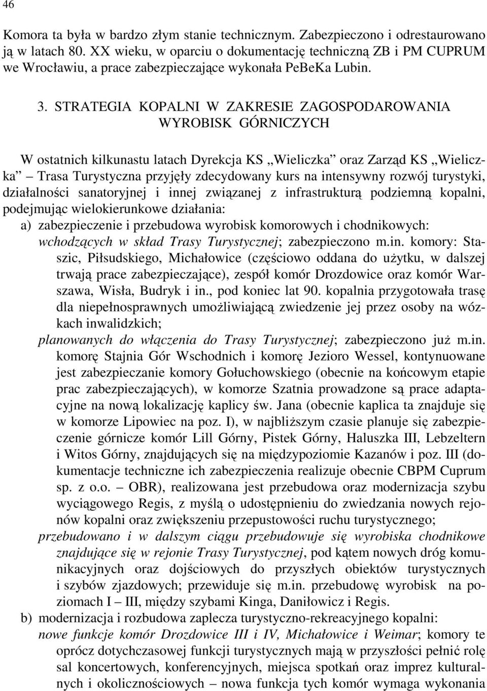 STRATEGIA KOPALNI W ZAKRESIE ZAGOSPODAROWANIA WYROBISK GÓRNICZYCH W ostatnich kilkunastu latach Dyrekcja KS Wieliczka oraz Zarząd KS Wieliczka Trasa Turystyczna przyjęły zdecydowany kurs na