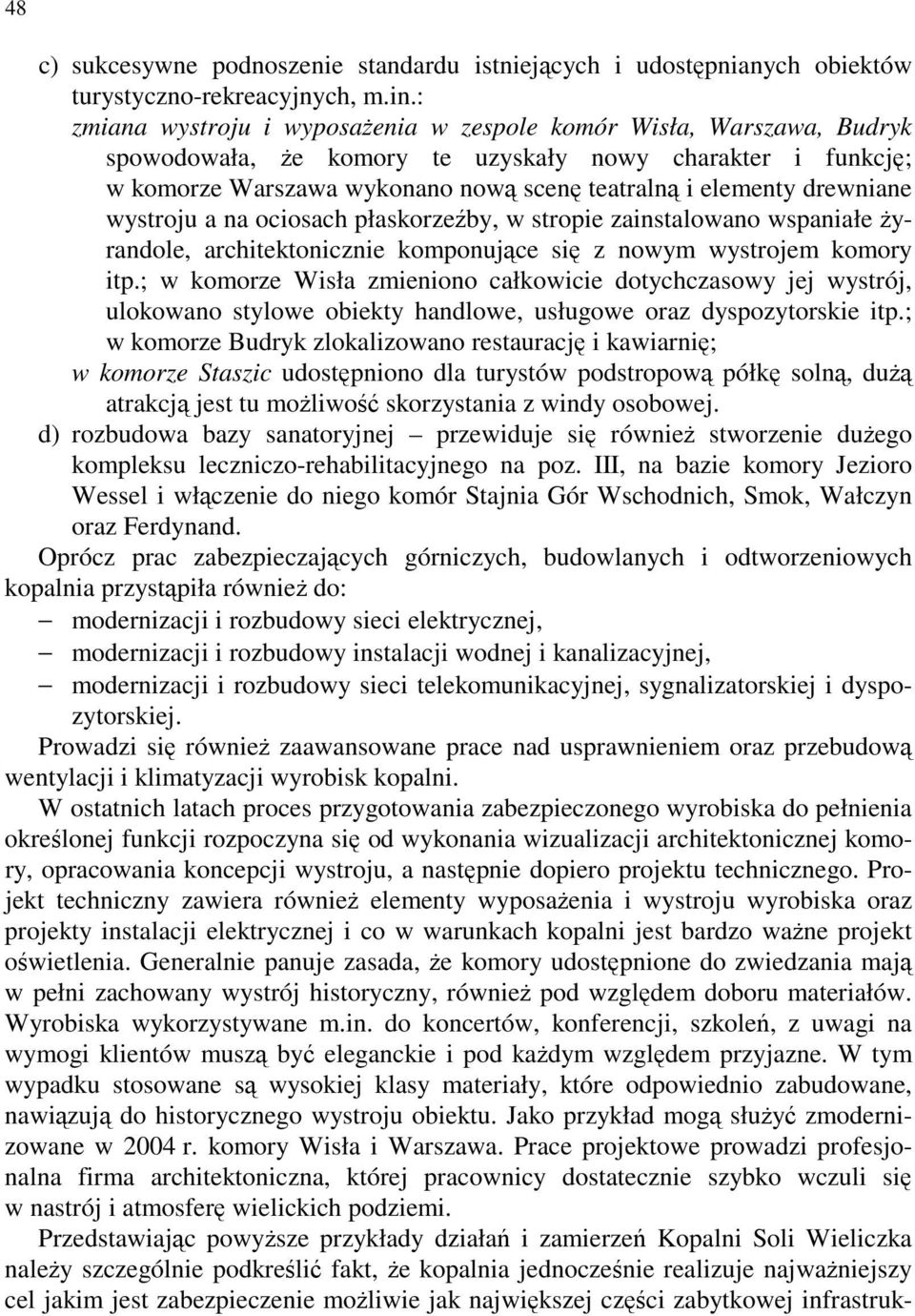 drewniane wystroju a na ociosach płaskorzeźby, w stropie zainstalowano wspaniałe żyrandole, architektonicznie komponujące się z nowym wystrojem komory itp.