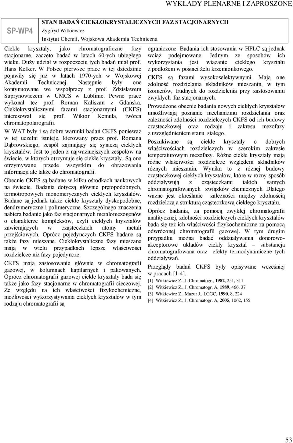 W Polsce pierwsze prace w tej dziedzinie pojawiły się już w latach 1970-ych w Wojskowej Akademii Technicznej. astępnie były one kontynuowane we współpracy z prof.