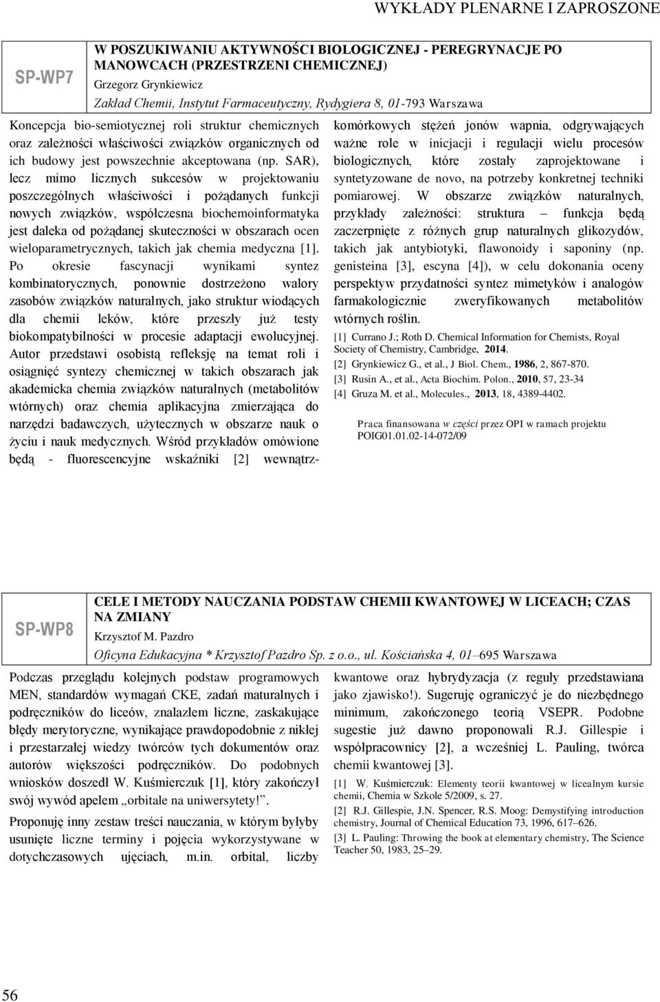 SAR), lecz mimo licznych sukcesów w projektowaniu poszczególnych właściwości i pożądanych funkcji nowych związków, współczesna biochemoinformatyka jest daleka od pożądanej skuteczności w obszarach