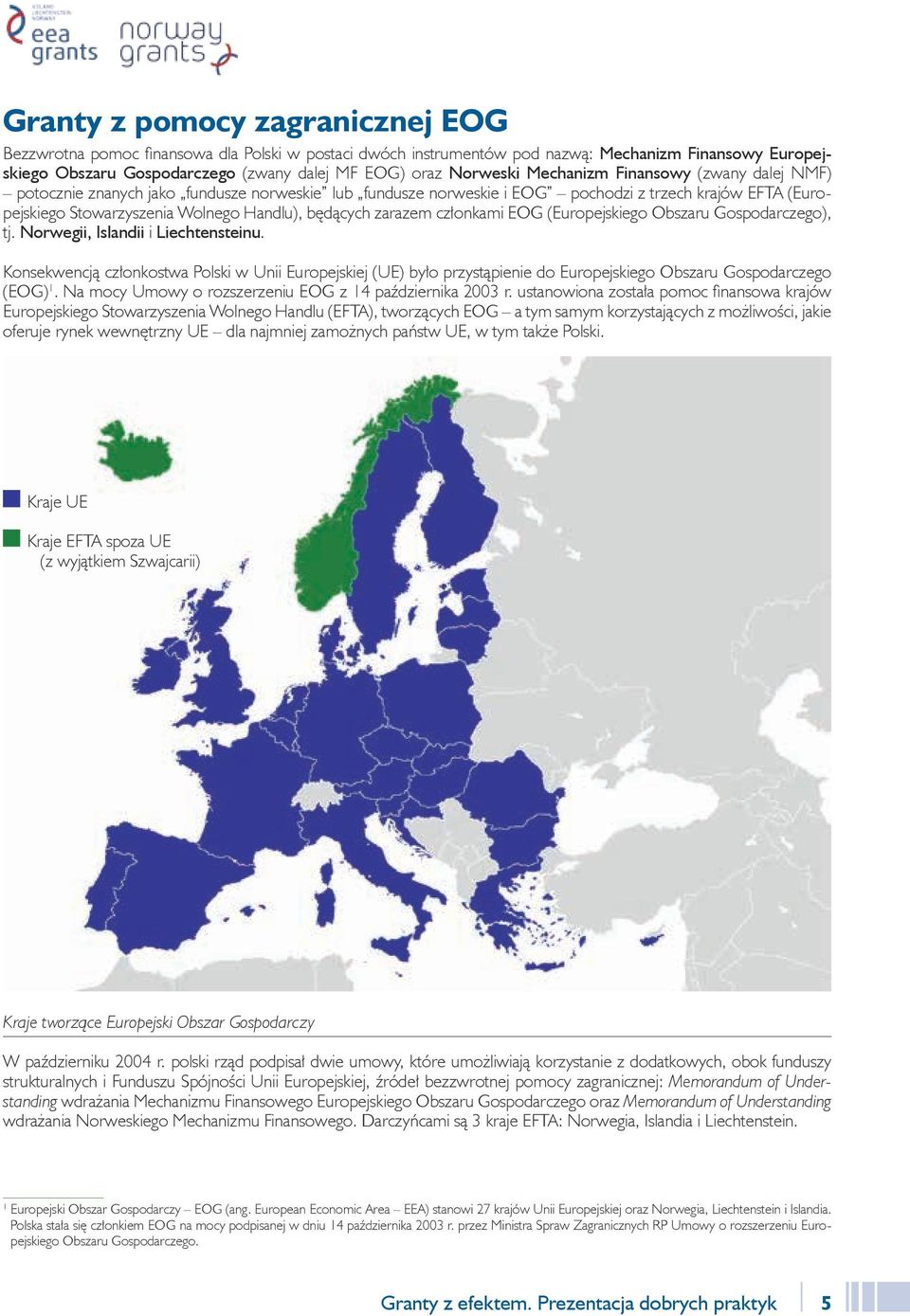 będących zarazem członkami EOG (Europejskiego Obszaru Gospodarczego), tj. Norwegii, Islandii i Liechtensteinu.