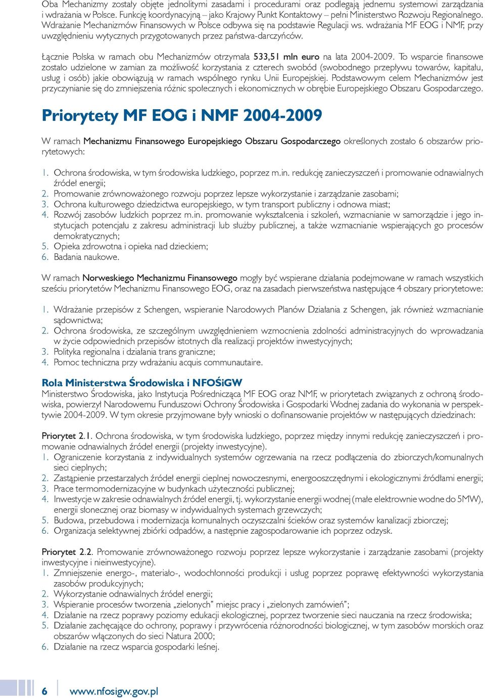 wdrażania MF EOG i NMF, przy uwzględnieniu wytycznych przygotowanych przez państwa-darczyńców. Łącznie Polska w ramach obu Mechanizmów otrzymała 533,51 mln euro na lata 2004-2009.