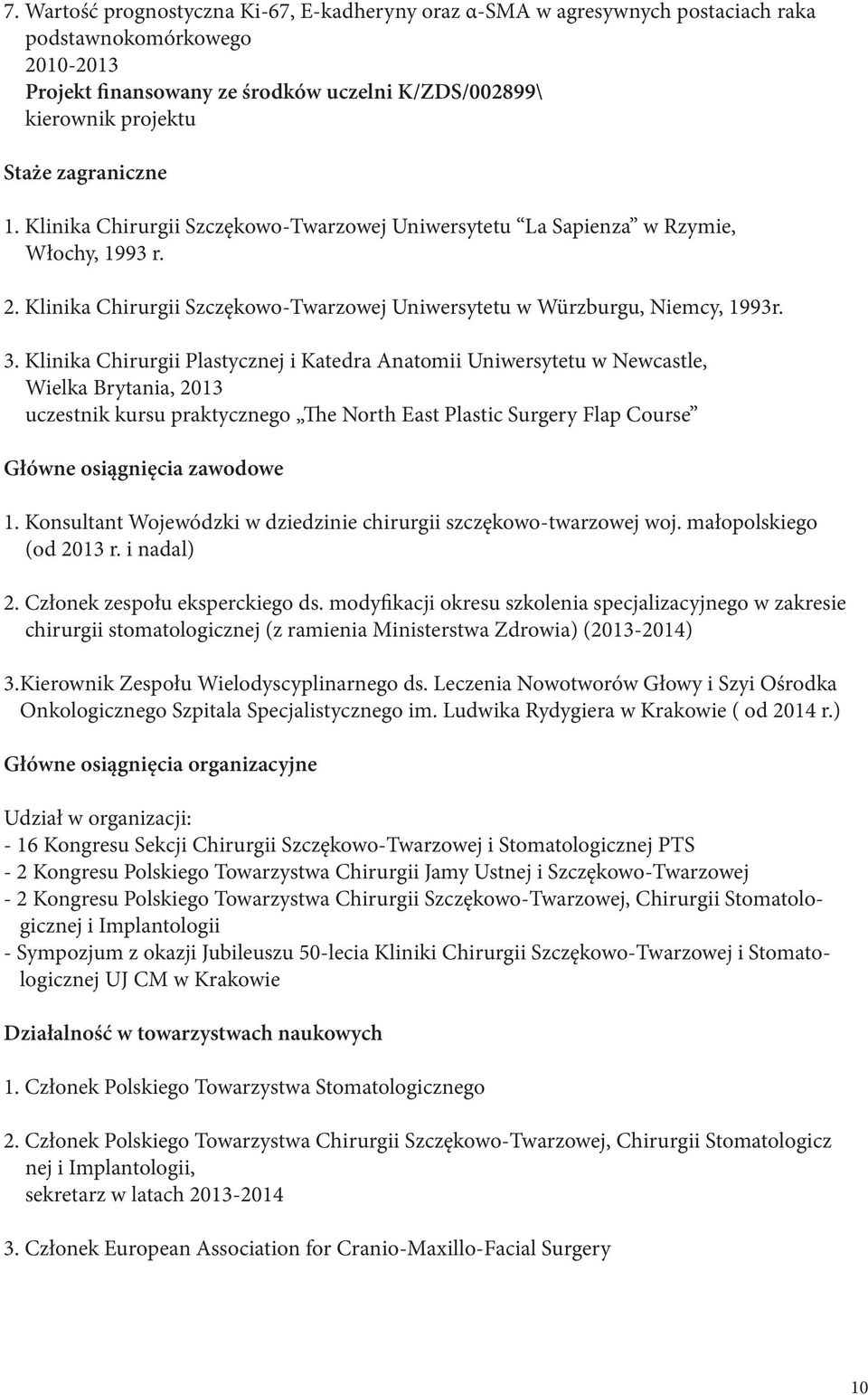 Klinika Chirurgii Plastycznej i Katedra Anatomii Uniwersytetu w Newcastle, Wielka Brytania, 2013 uczestnik kursu praktycznego The North East Plastic Surgery Flap Course Główne osiągnięcia zawodowe 1.