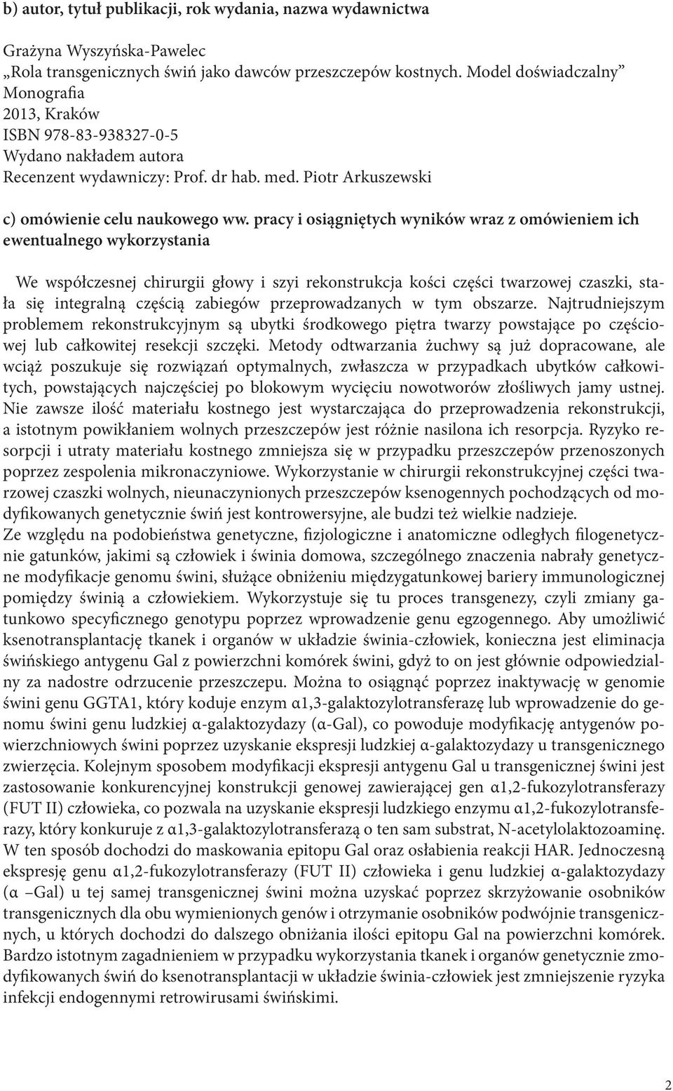 pracy i osiągniętych wyników wraz z omówieniem ich ewentualnego wykorzystania We współczesnej chirurgii głowy i szyi rekonstrukcja kości części twarzowej czaszki, stała się integralną częścią