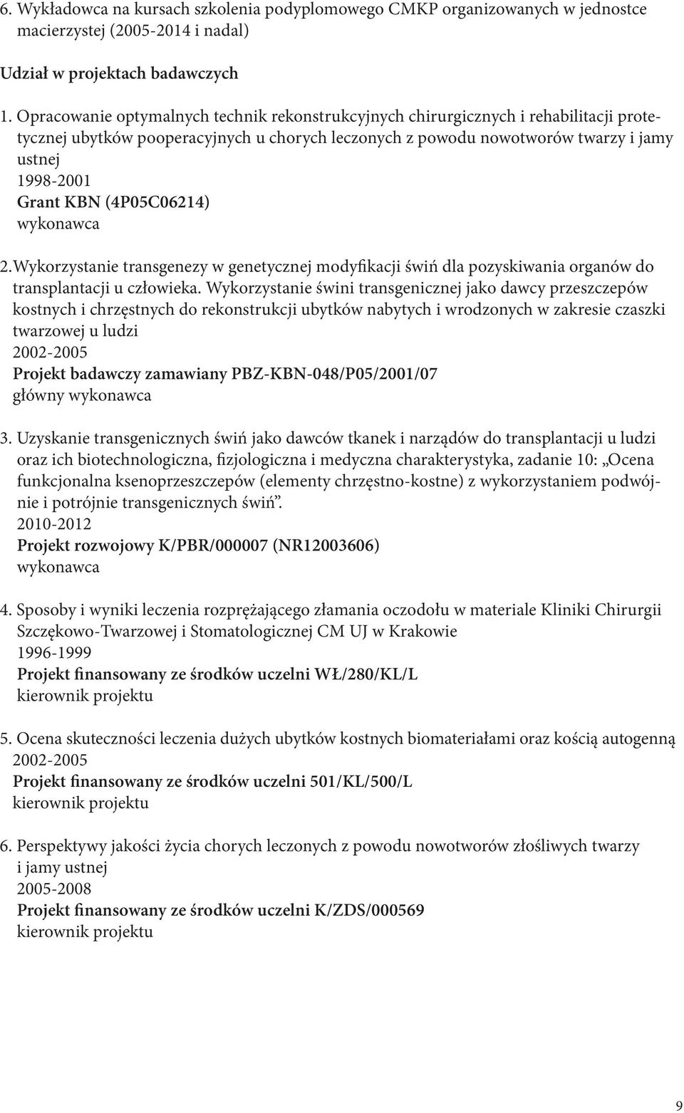 (4P05C06214) wykonawca 2.Wykorzystanie transgenezy w genetycznej modyfikacji świń dla pozyskiwania organów do transplantacji u człowieka.