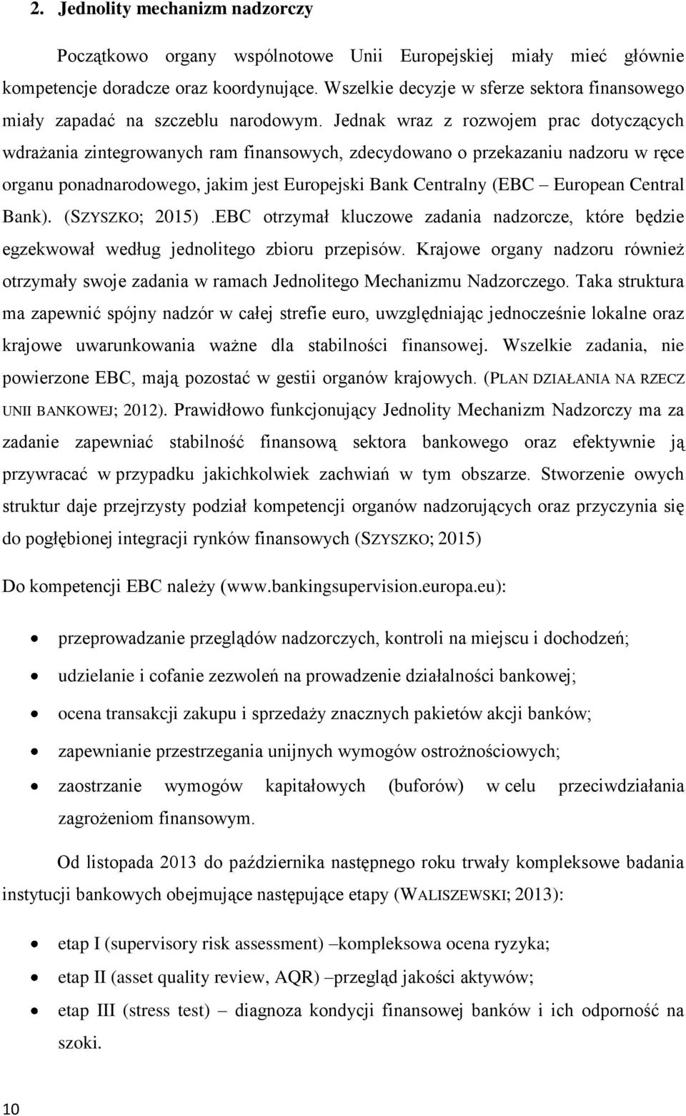 Jednak wraz z rozwojem prac dotyczących wdrażania zintegrowanych ram finansowych, zdecydowano o przekazaniu nadzoru w ręce organu ponadnarodowego, jakim jest Europejski Bank Centralny (EBC European