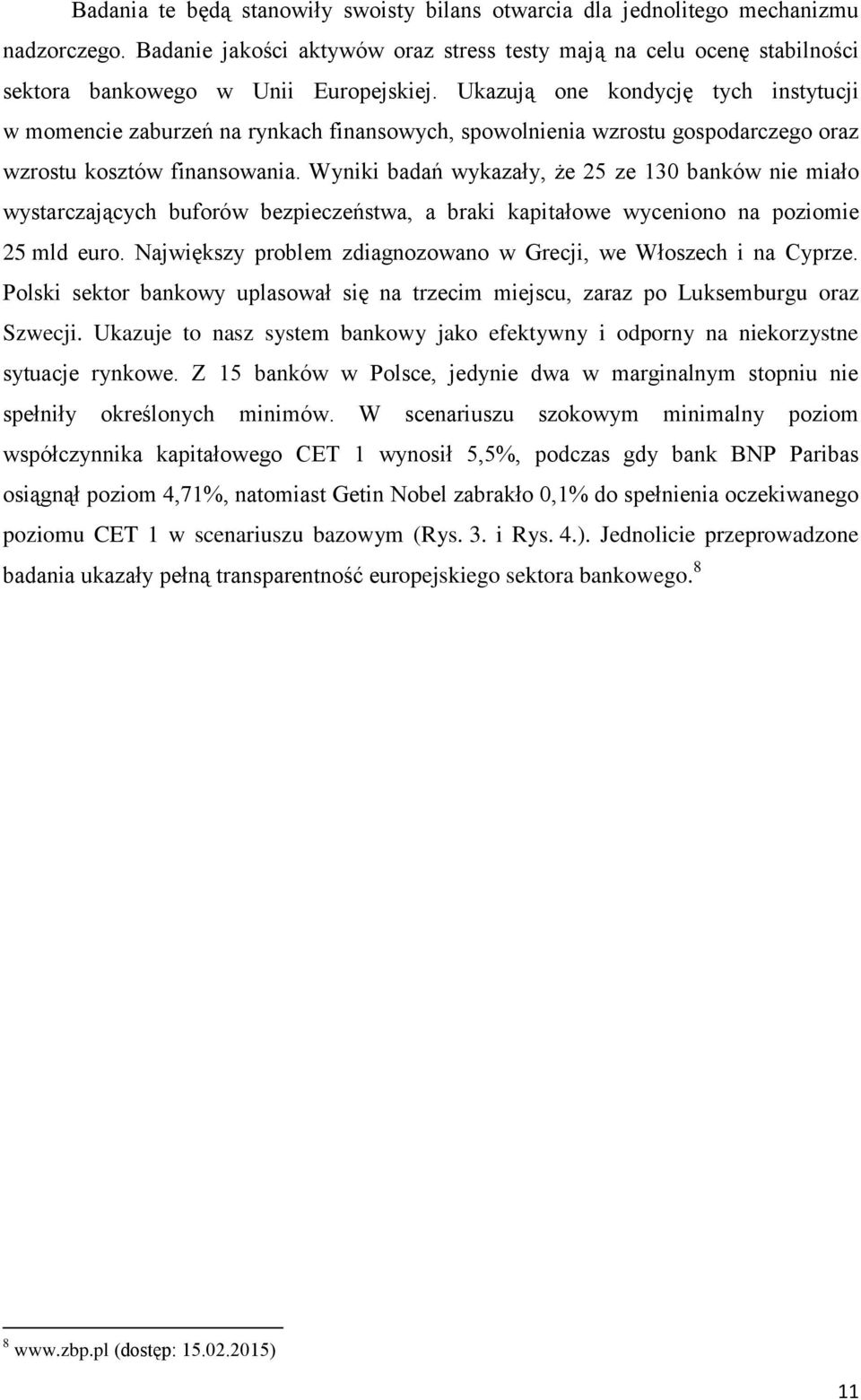 Ukazują one kondycję tych instytucji w momencie zaburzeń na rynkach finansowych, spowolnienia wzrostu gospodarczego oraz wzrostu kosztów finansowania.