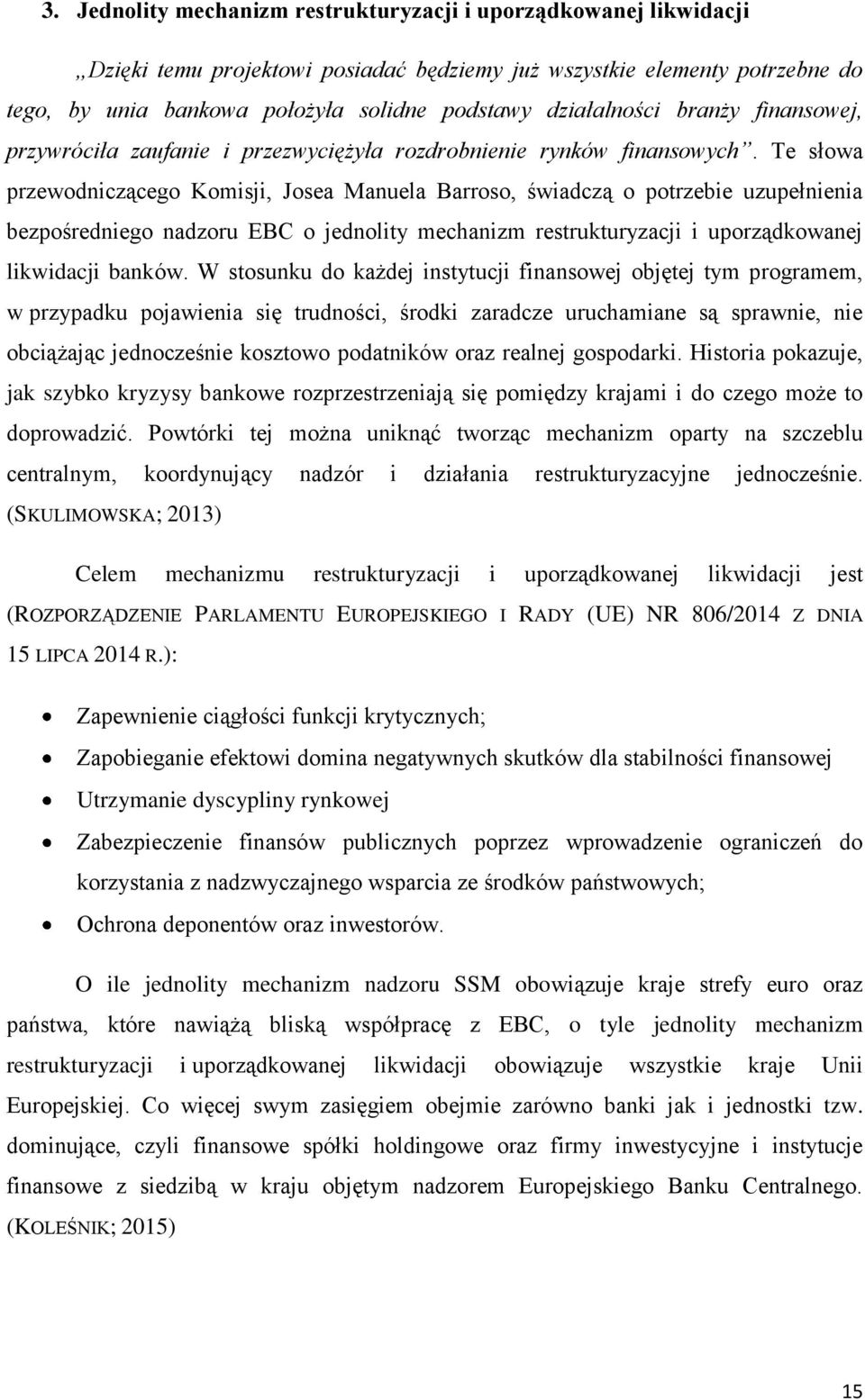 Te słowa przewodniczącego Komisji, Josea Manuela Barroso, świadczą o potrzebie uzupełnienia bezpośredniego nadzoru EBC o jednolity mechanizm restrukturyzacji i uporządkowanej likwidacji banków.