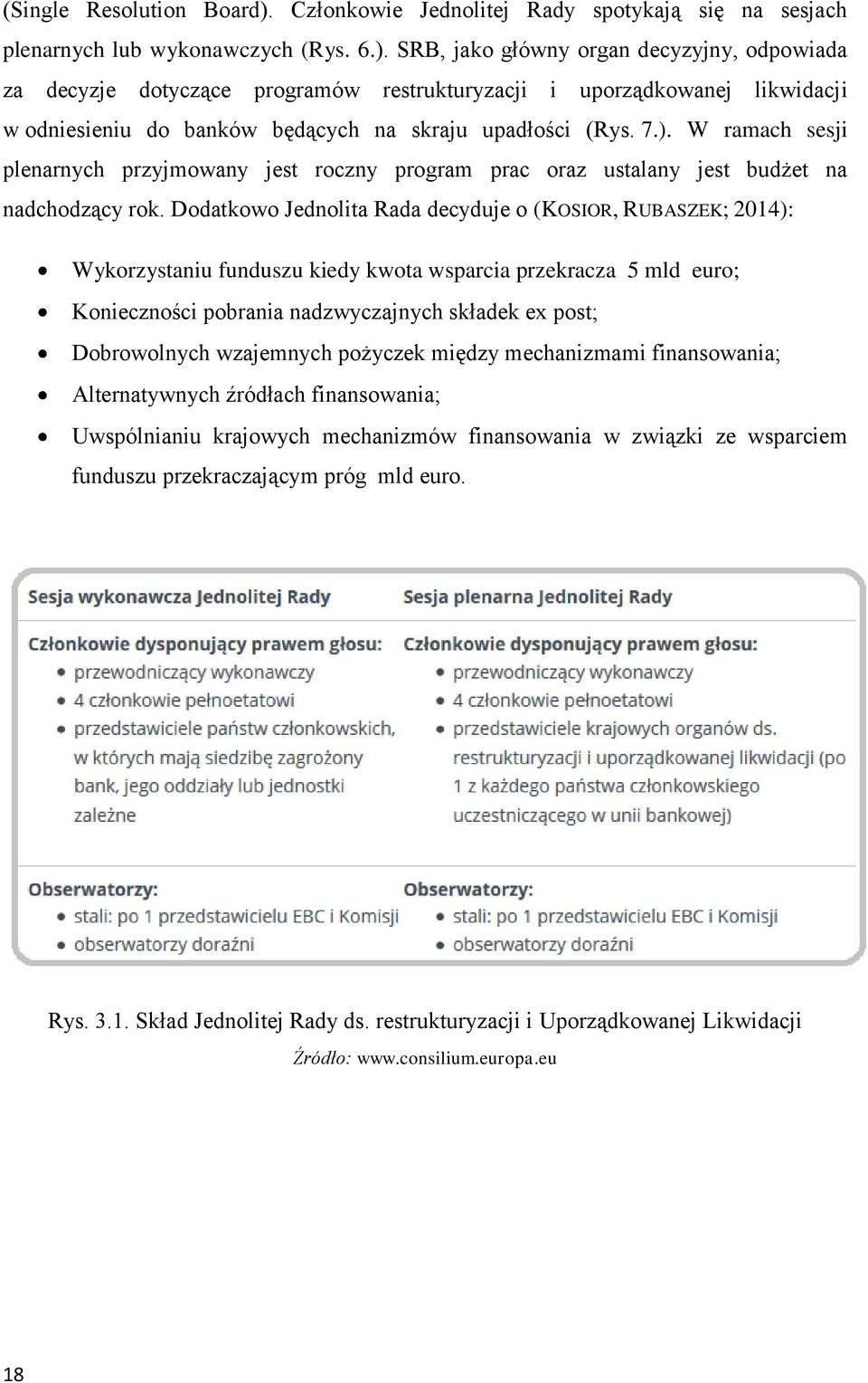 SRB, jako główny organ decyzyjny, odpowiada za decyzje dotyczące programów restrukturyzacji i uporządkowanej likwidacji w odniesieniu do banków będących na skraju upadłości (Rys. 7.).