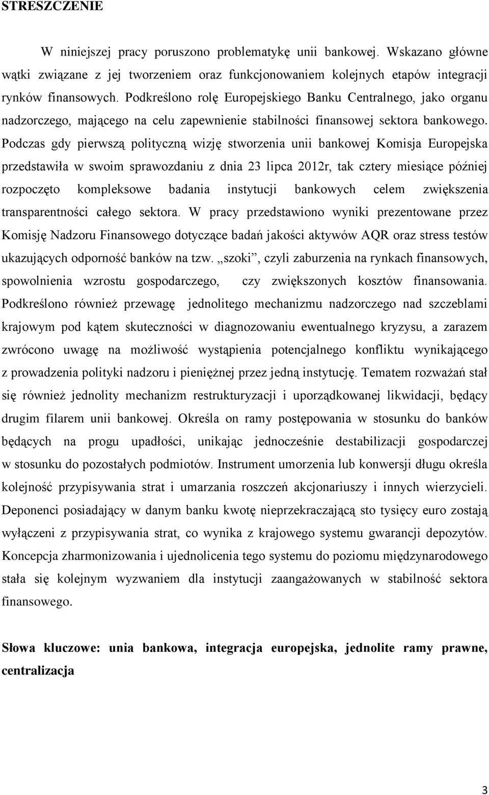 Podczas gdy pierwszą polityczną wizję stworzenia unii bankowej Komisja Europejska przedstawiła w swoim sprawozdaniu z dnia 23 lipca 2012r, tak cztery miesiące później rozpoczęto kompleksowe badania