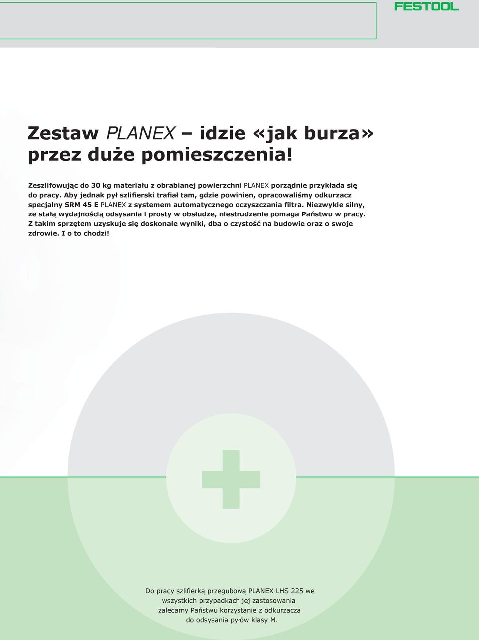 Niezwykle silny, ze stałą wydajnością odsysania i prosty w obsłudze, niestrudzenie pomaga Państwu w pracy.