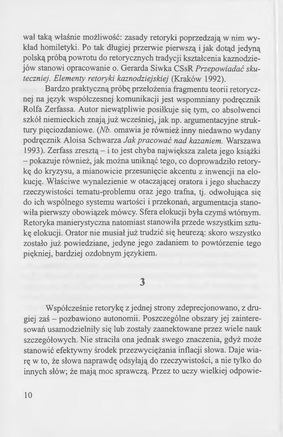 Elementy retoryki kaznodziejskiej (Kraków 1992). Bardzo praktyczną próbę przełożenia fragmentu teorii retorycznej na język współczesnej komunikacji jest wspomniany podręcznik Rolfa Zerfassa.