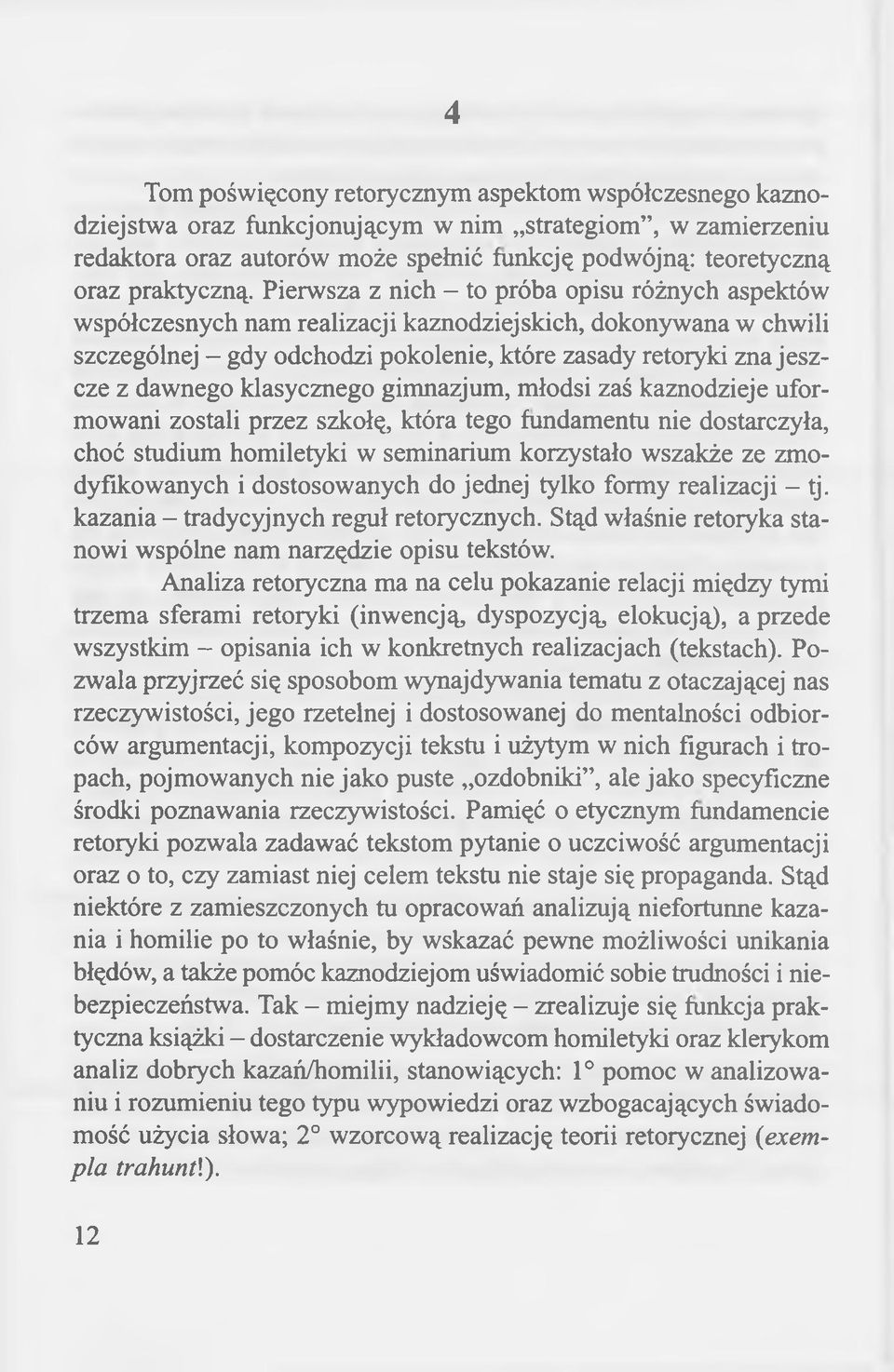 Pierwsza z nich - to próba opisu różnych aspektów współczesnych nam realizacji kaznodziejskich, dokonywana w chwili szczególnej - gdy odchodzi pokolenie, które zasady retoryki zna jeszcze z dawnego